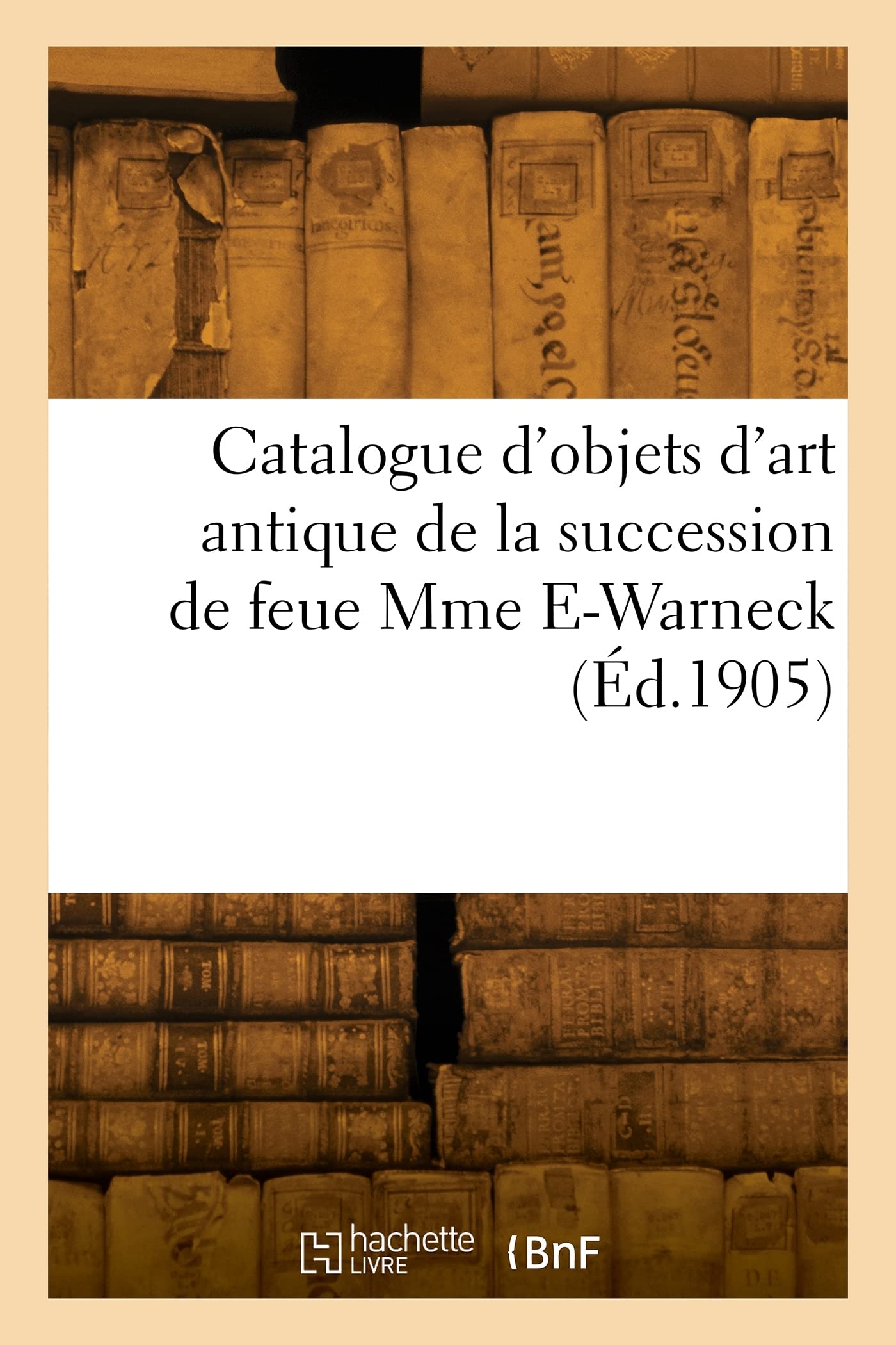 Catalogue d'objets d'art antique, marbres, bronzes, terres cuites, ivoires, verrerie: bijoux de la succession de feue Mme E-Warneck book