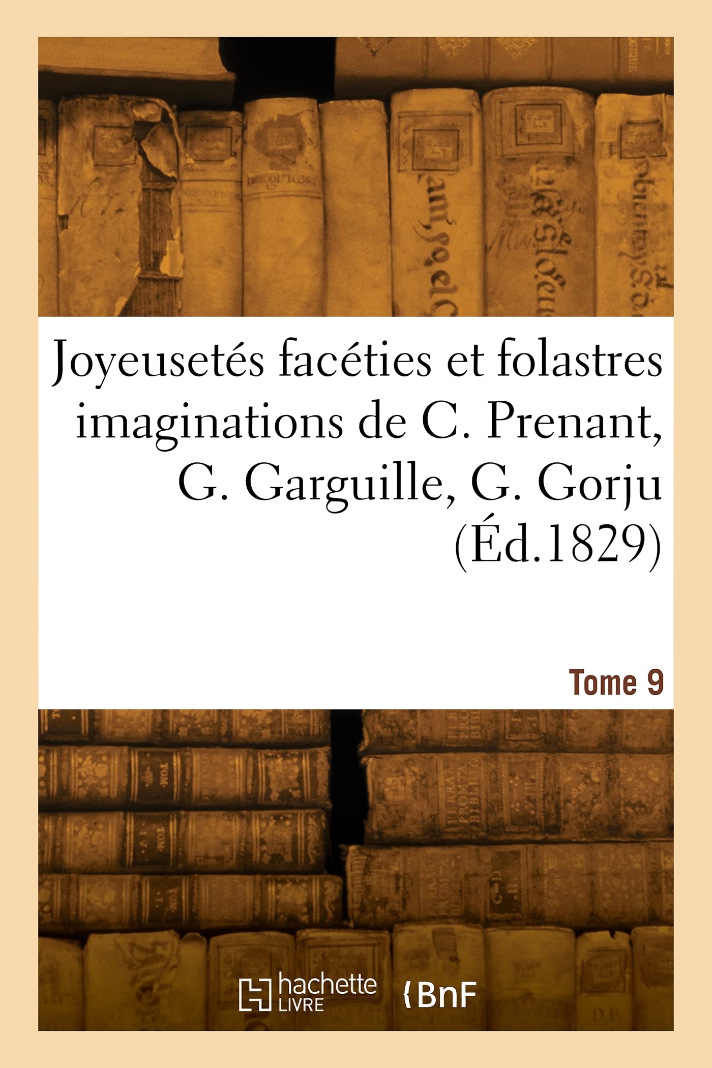 Les joyeusetés facéties et folastres imaginations de Caresme Prenant, Gauthier Garguille: Guillot Gorju, Roger Bontemps, Turlupin, Tabarin, Arlequin, Moulinet. Tome 9 book