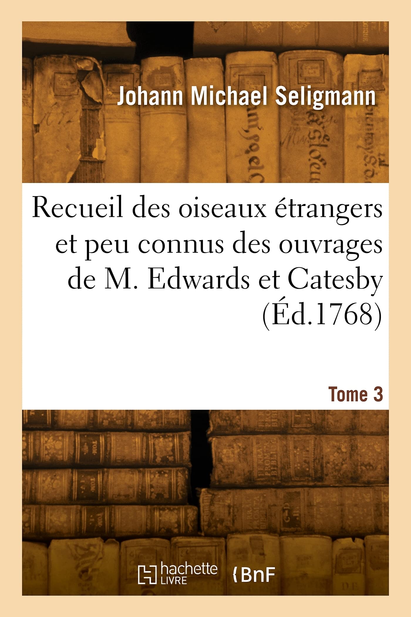 Recueil des oiseaux étrangers et peu connus. Tome 3: qui se trouvent dans les ouvrages de M. Edwards et Catesby, représentés en taille-douce book