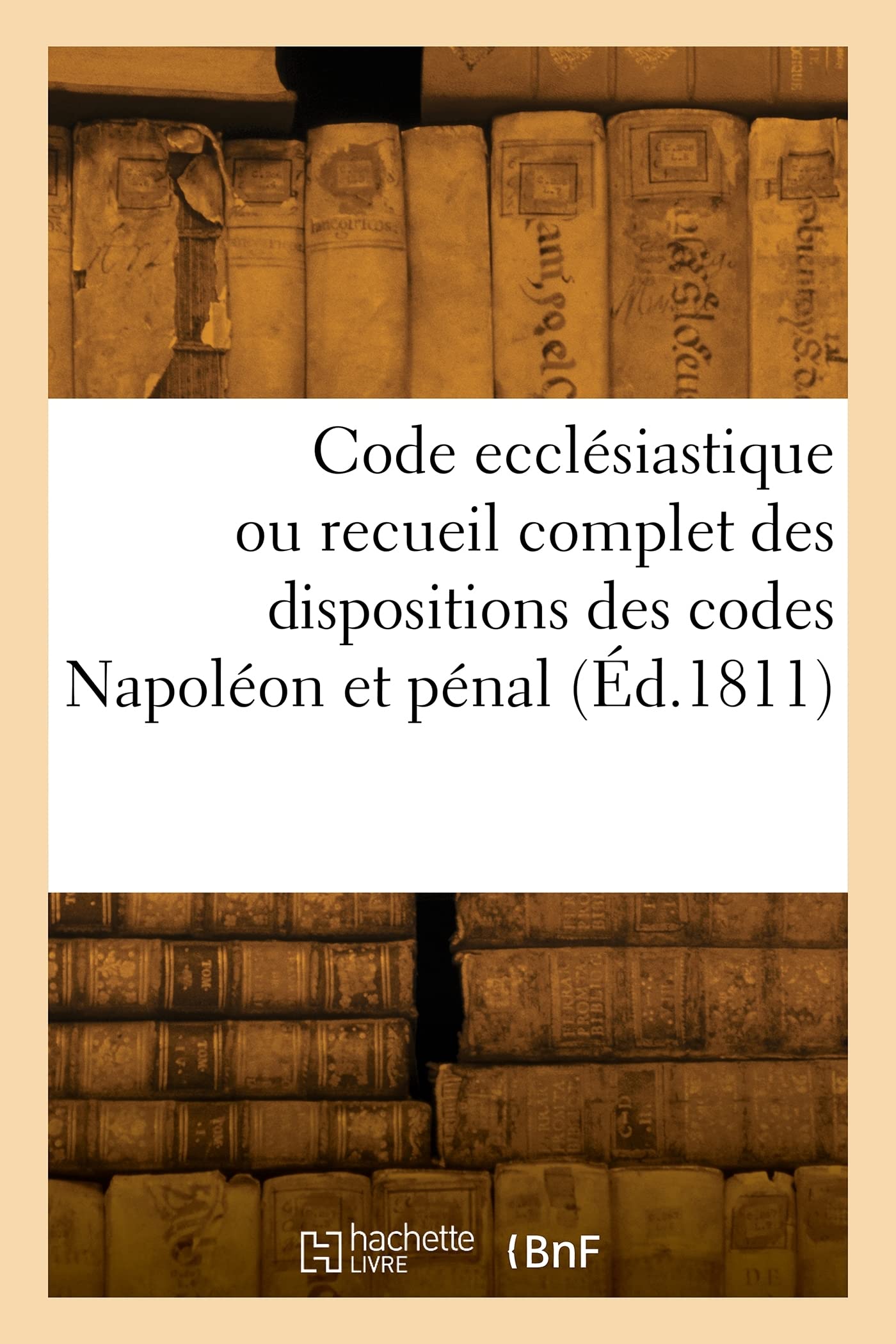 Code ecclésiastique ou recueil complet des dispositions des codes Napoléon et pénal: relatives à l'état, aux fonctions, aux droits et devoirs civils des ministres des cultes chrétiens book