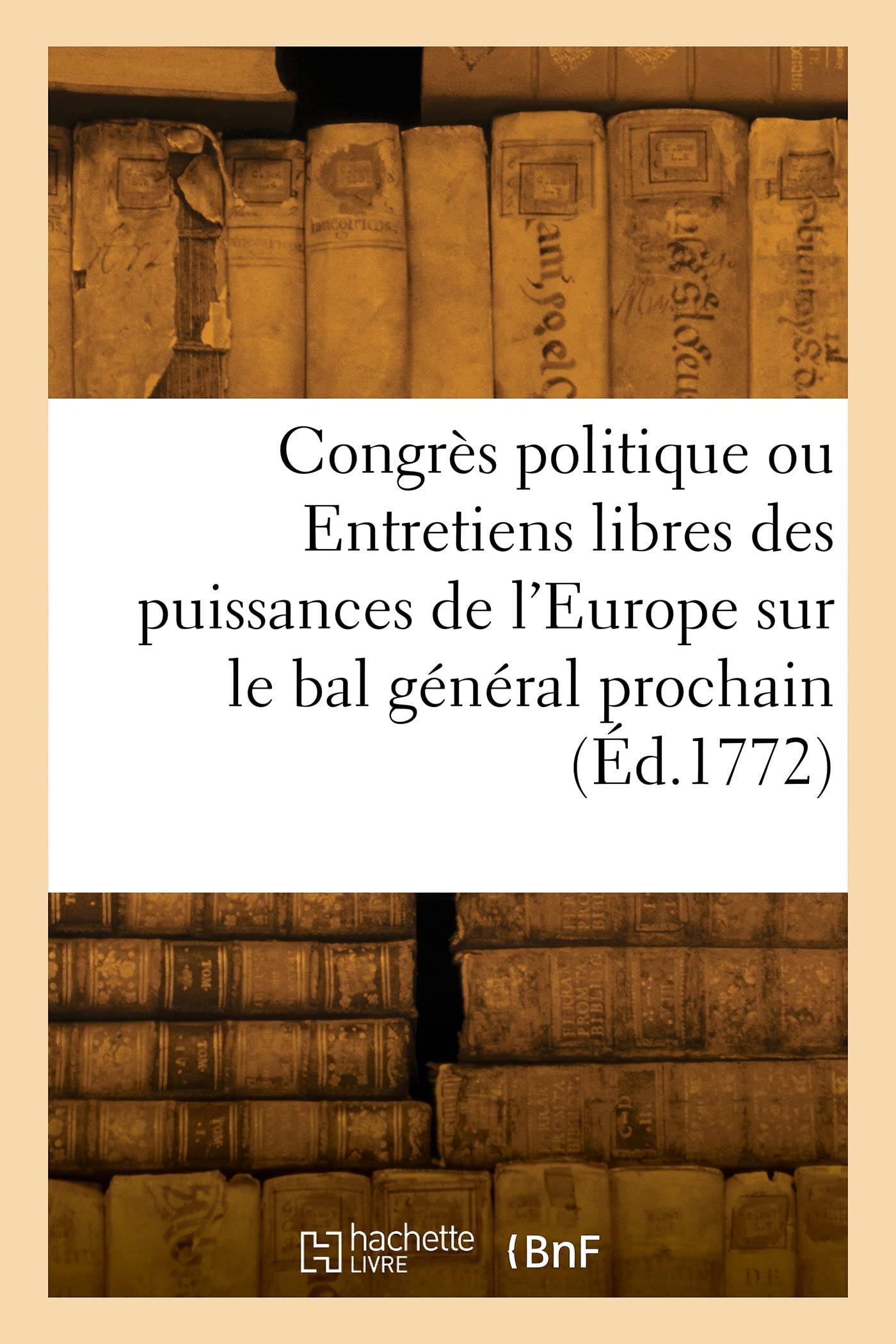 Congrès politique: ou Entretiens libres des puissances de l'Europe sur le bal général prochain book