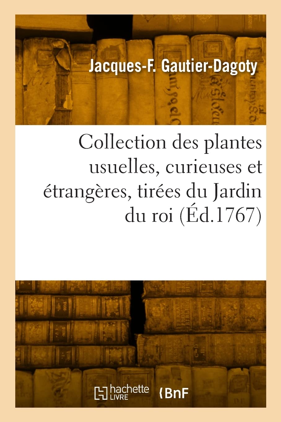 Collection des plantes usuelles, curieuses et étrangères, tirées du Jardin du roi: selon les systèmes de MM. Tournefort et Linnaeus book