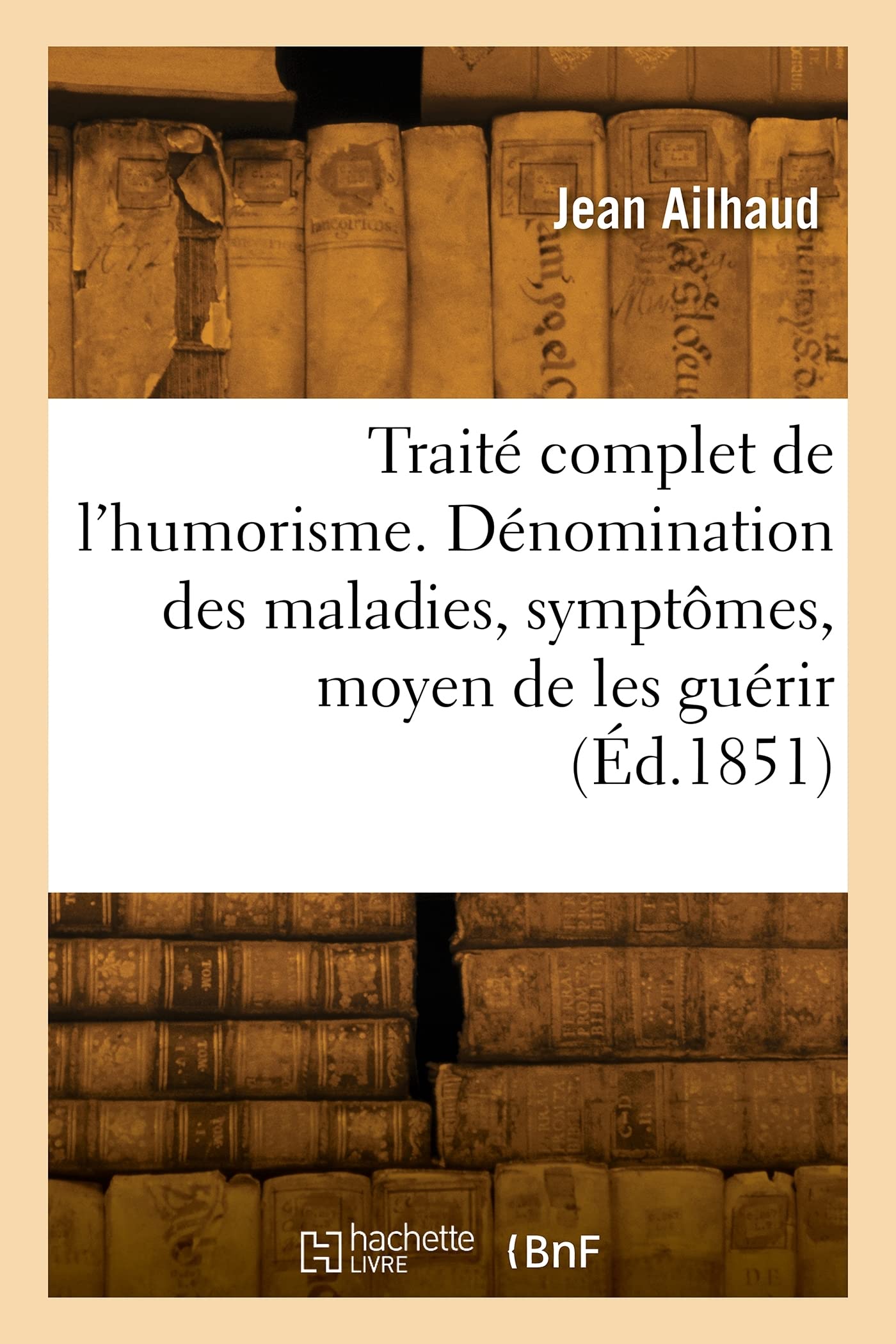 Traité complet de l'humorism. Dénomination des maladies, symptômes et moyen de les guérir: suivi d'un dictionnaire des plantes médicinales les plus usitées book