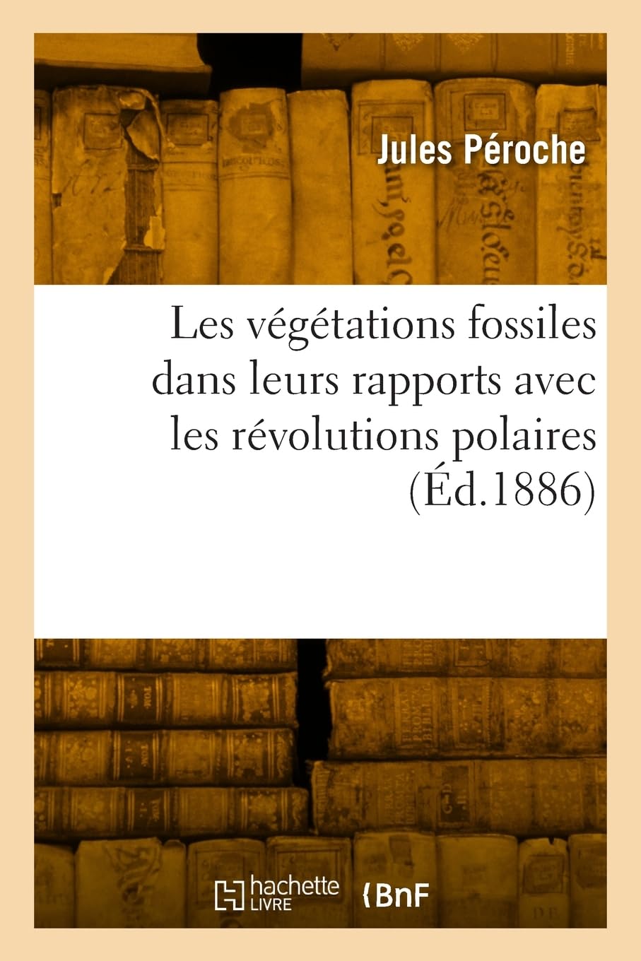 Les végétations fossiles dans leurs rapports avec les révolutions polaires: et avec les influences thermiques de la précession des équinoxes book