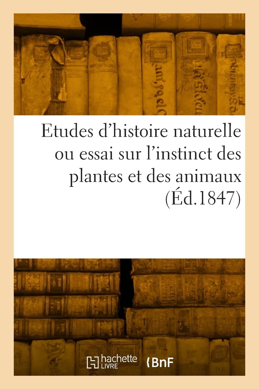 Etudes d'histoire naturelle ou essai sur l'instinct des plantes et des animaux book