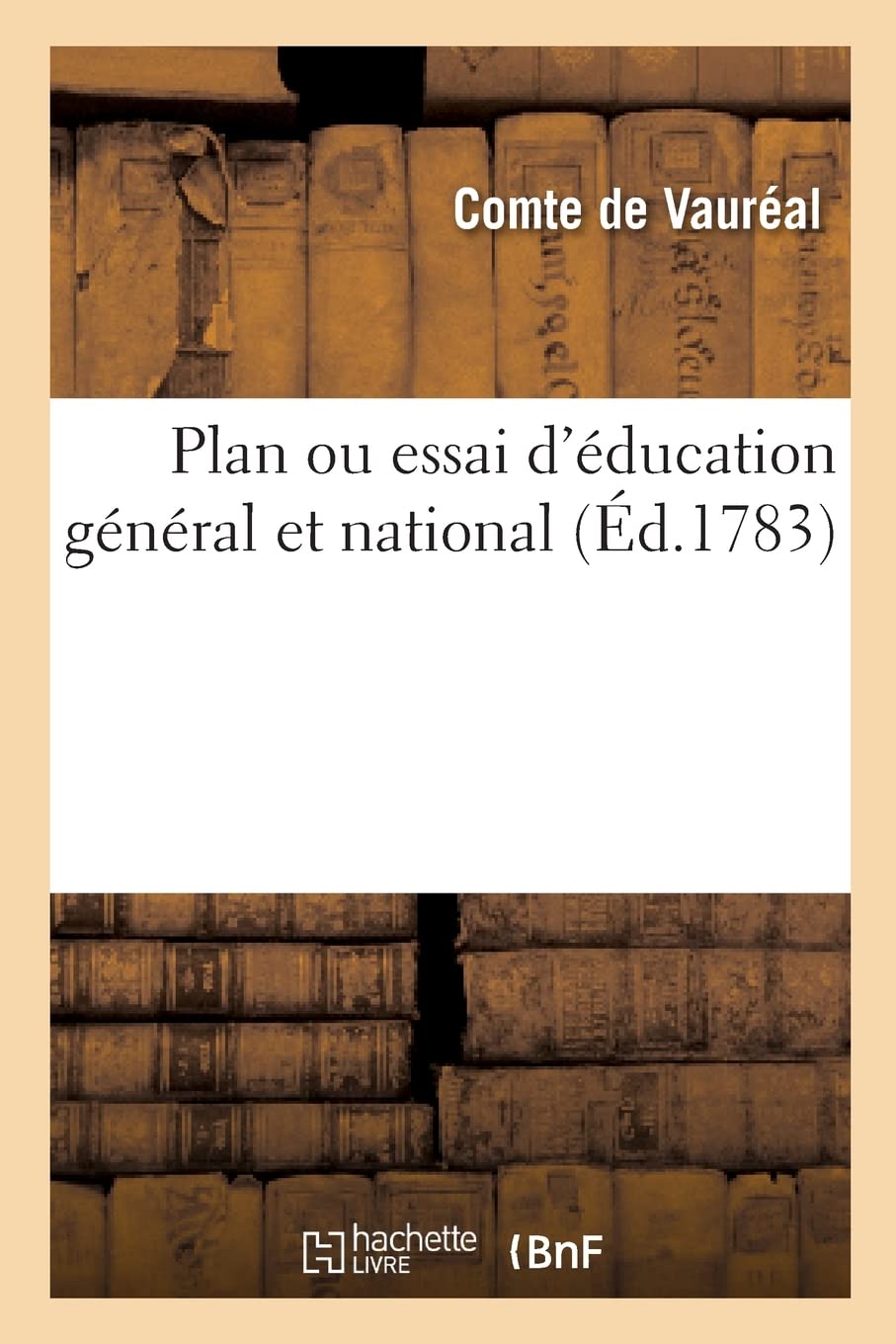 Plan ou essai d'éducation général et national: ou La meilleure éducation à donner aux hommes de toutes les nations book