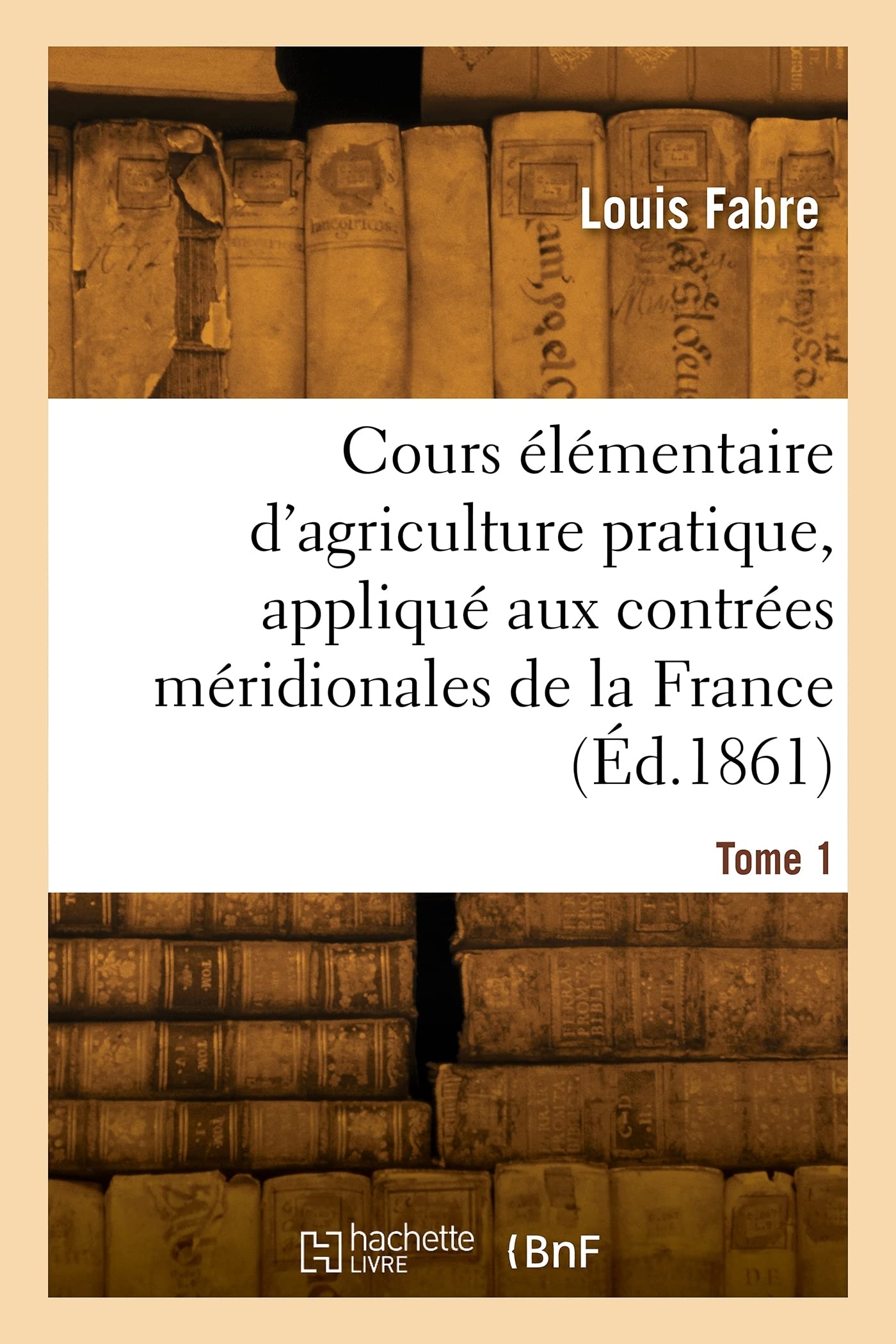 Cours élémentaire d'agriculture pratique, appliqué aux contrées méridionales de la France. Tome 1 book