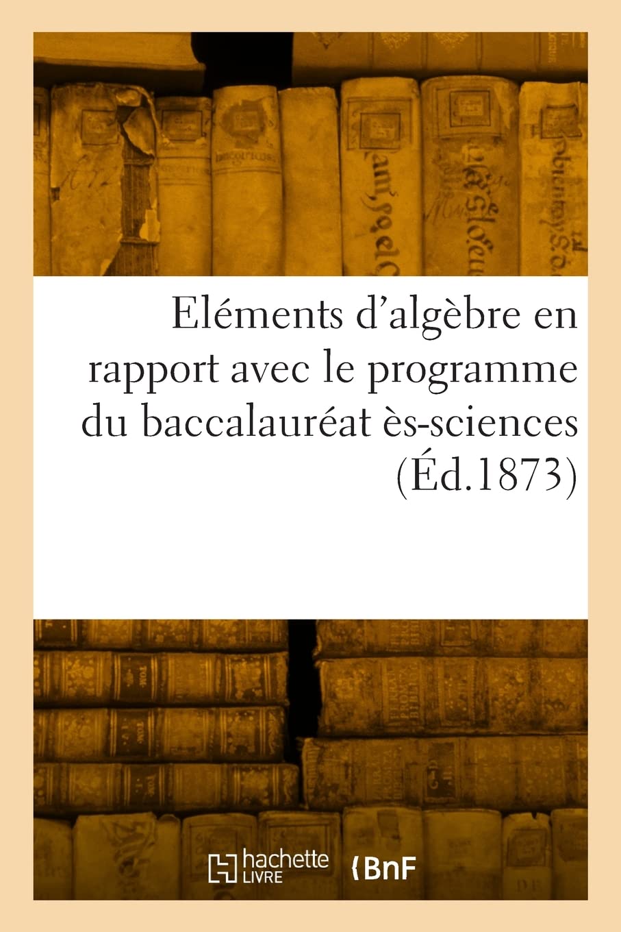 Eléments d'algèbre: en rapport avec le programme du baccalauréat ès-sciences et celui du diplôme d'études book
