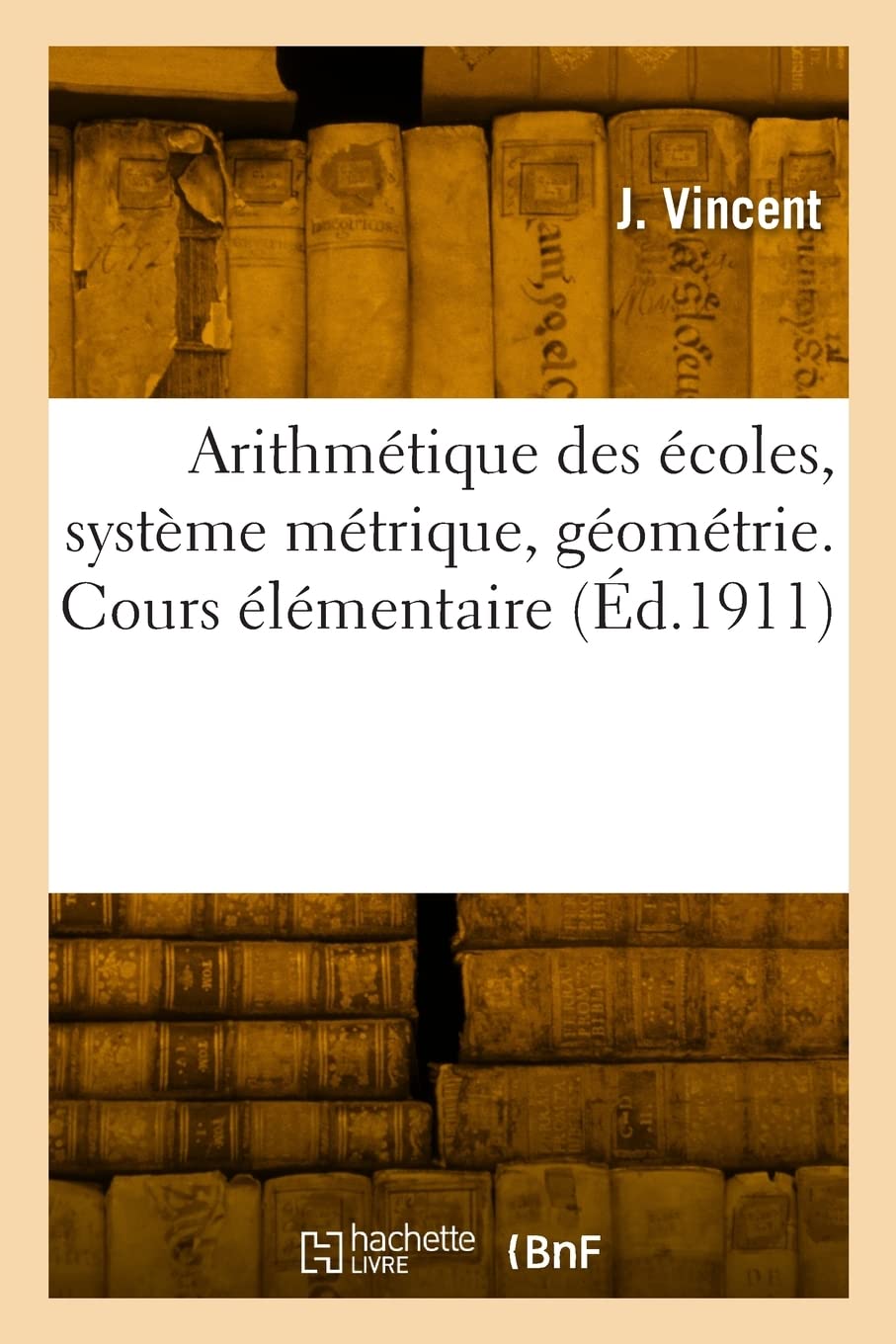 Arithmétique des écoles, système métrique, géométrie: Cours élémentaire. Résolution des problèmes enseignée à l'aide de nombreux types de solutions book