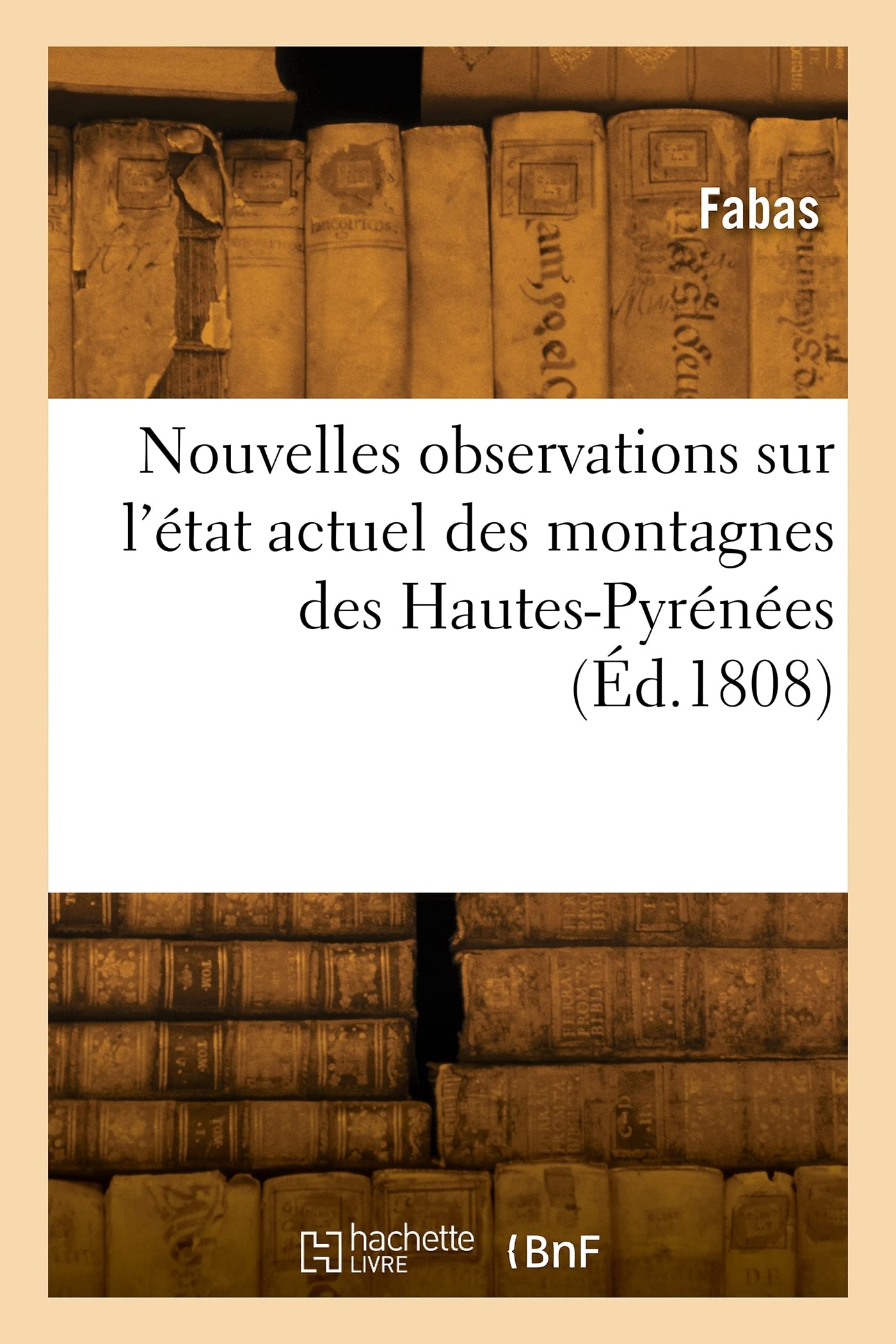 Nouvelles observations sur l'état actuel des montagnes des Hautes-Pyrénées (Éd.1808) book