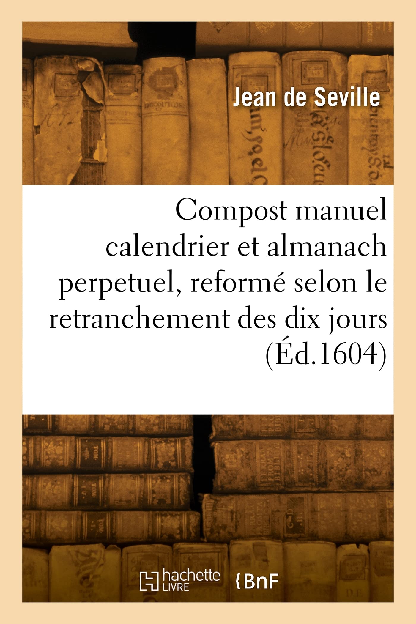 Le compost manuel calendrier et almanach perpetuel: Recueilli et reformé selon le retranchement des dix jours, avec la declinaison du Soleil reformée book