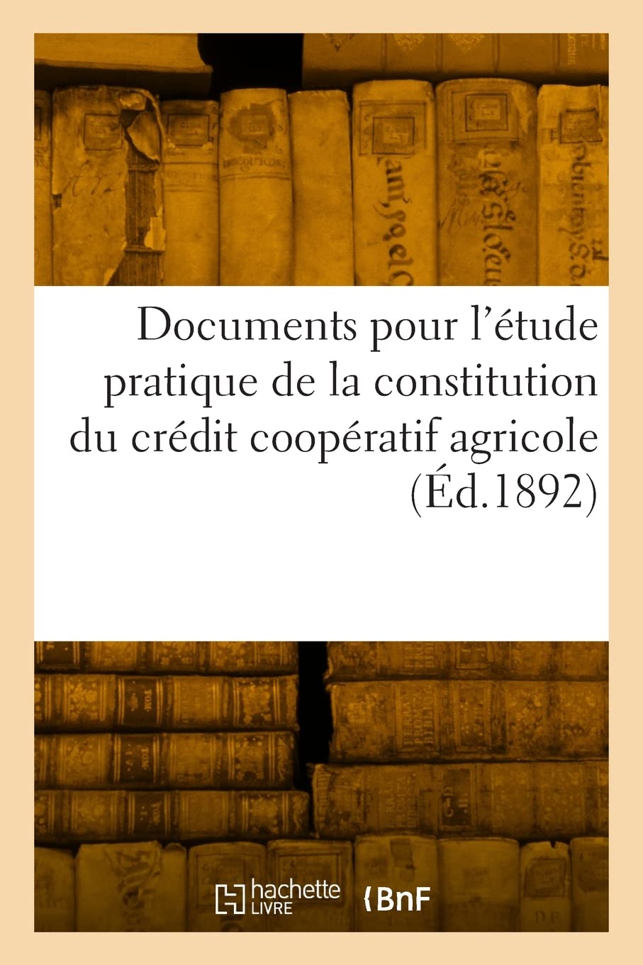 Documents pour l'étude pratique de la constitution du crédit coopératif agricole (Éd.1892) book