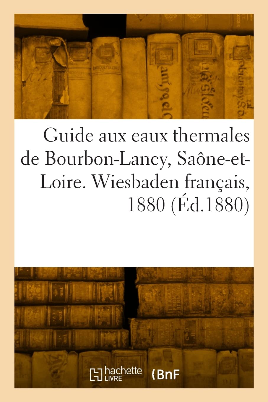 Guide aux eaux thermales de Bourbon-Lancy, Saône-et-Loire. Wiesbaden français, 1880 (Éd.1880) book