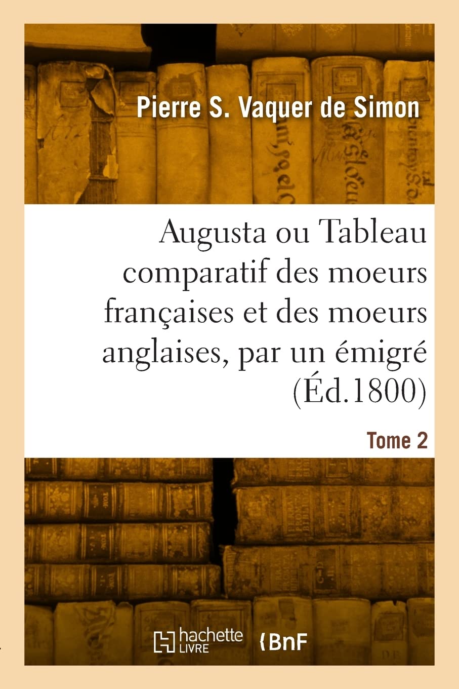 Augusta ou Tableau comparatif des moeurs françaises et des moeurs anglaises, par un émigré. Tome 2: Avec des notes book