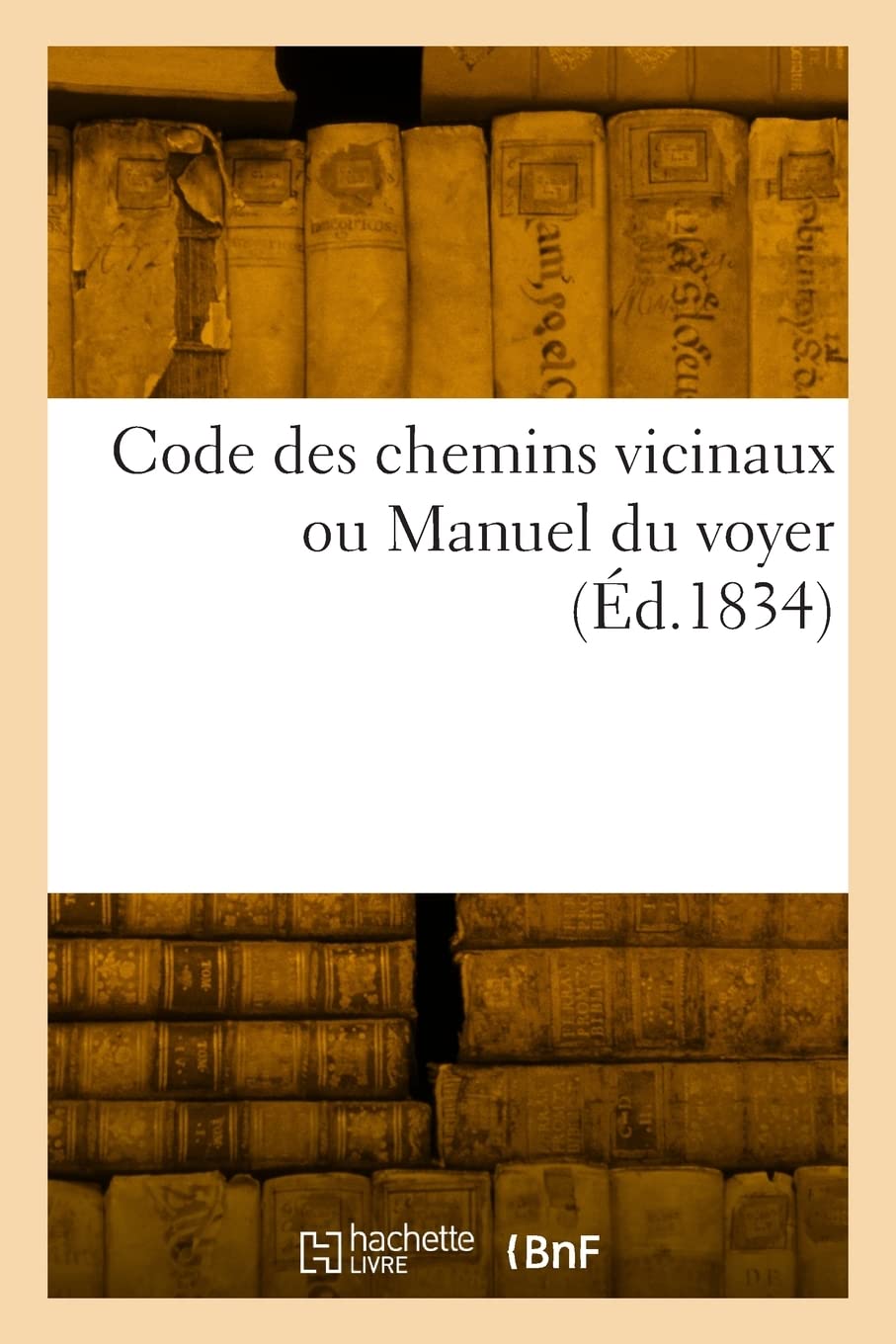 Code des chemins vicinaux ou Manuel du voyer: contenant l'indication et l'objet des lois qui ont été faites sur les chemins vicinaux book
