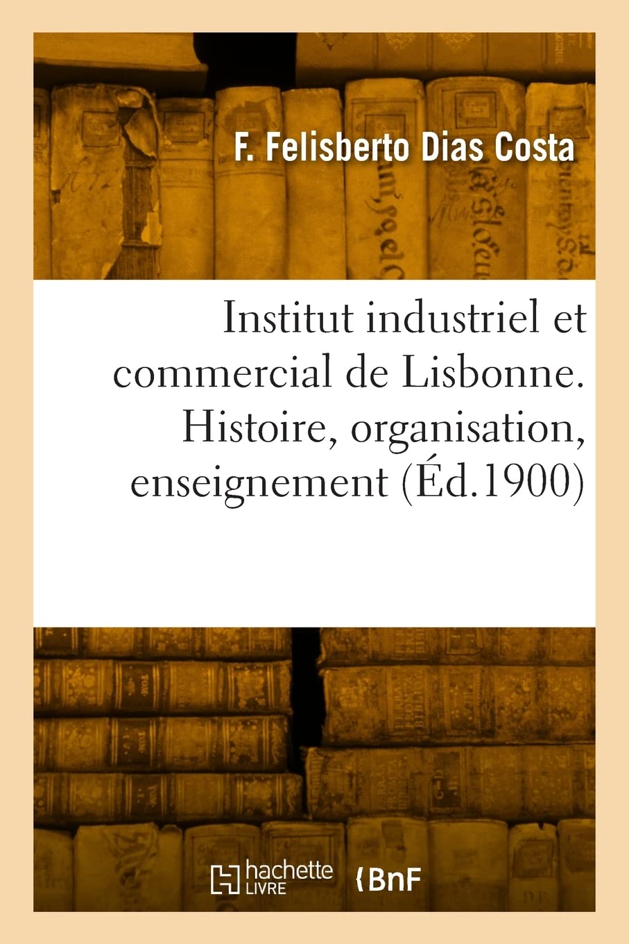 Institut industriel et commercial de Lisbonne. Histoire, organisation, enseignement (Éd.1900) book
