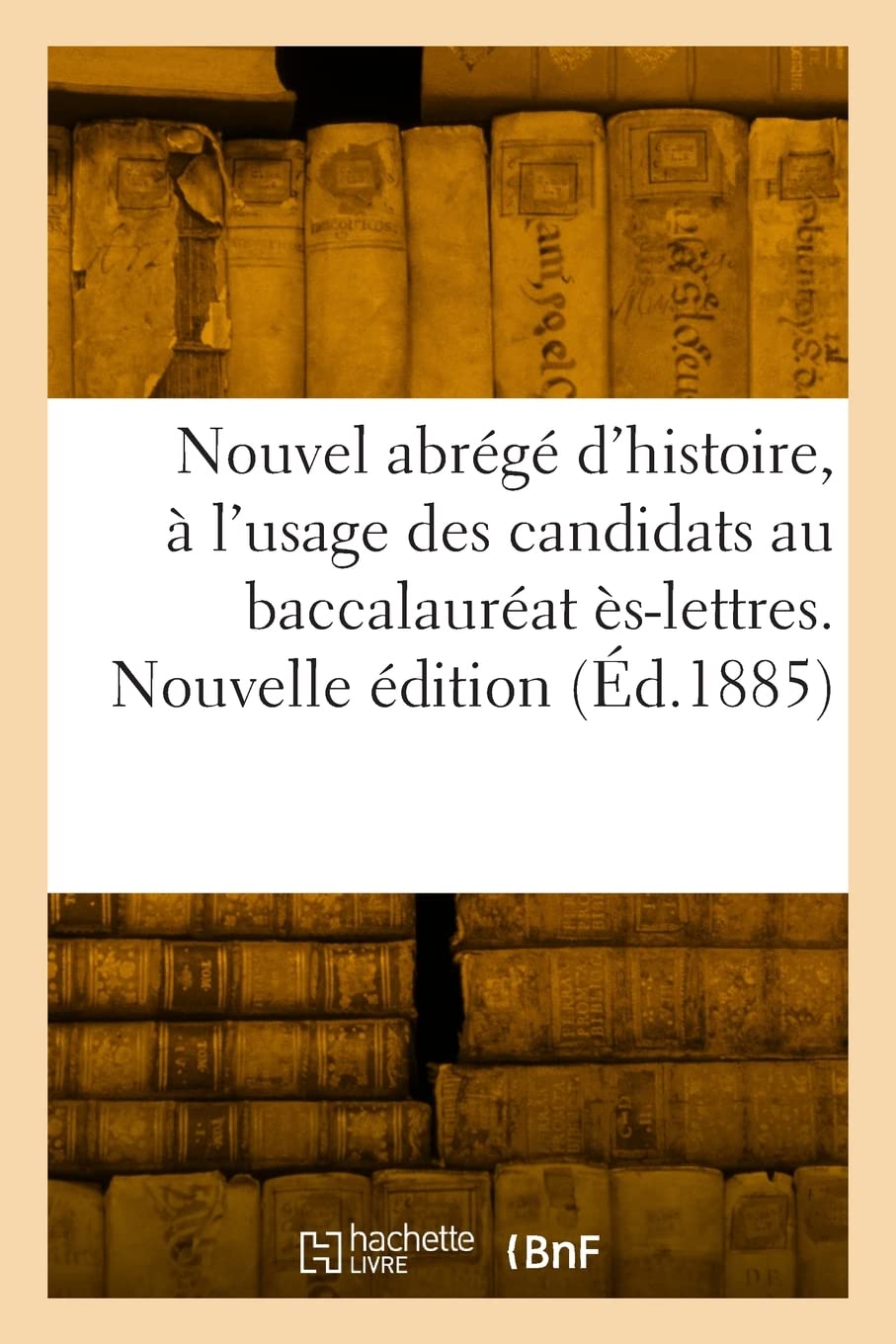 Nouvel abrégé d'histoire, à l'usage des candidats au baccalauréat ès-lettres. Nouvelle édition: Rédigé conformément au programme officiel book