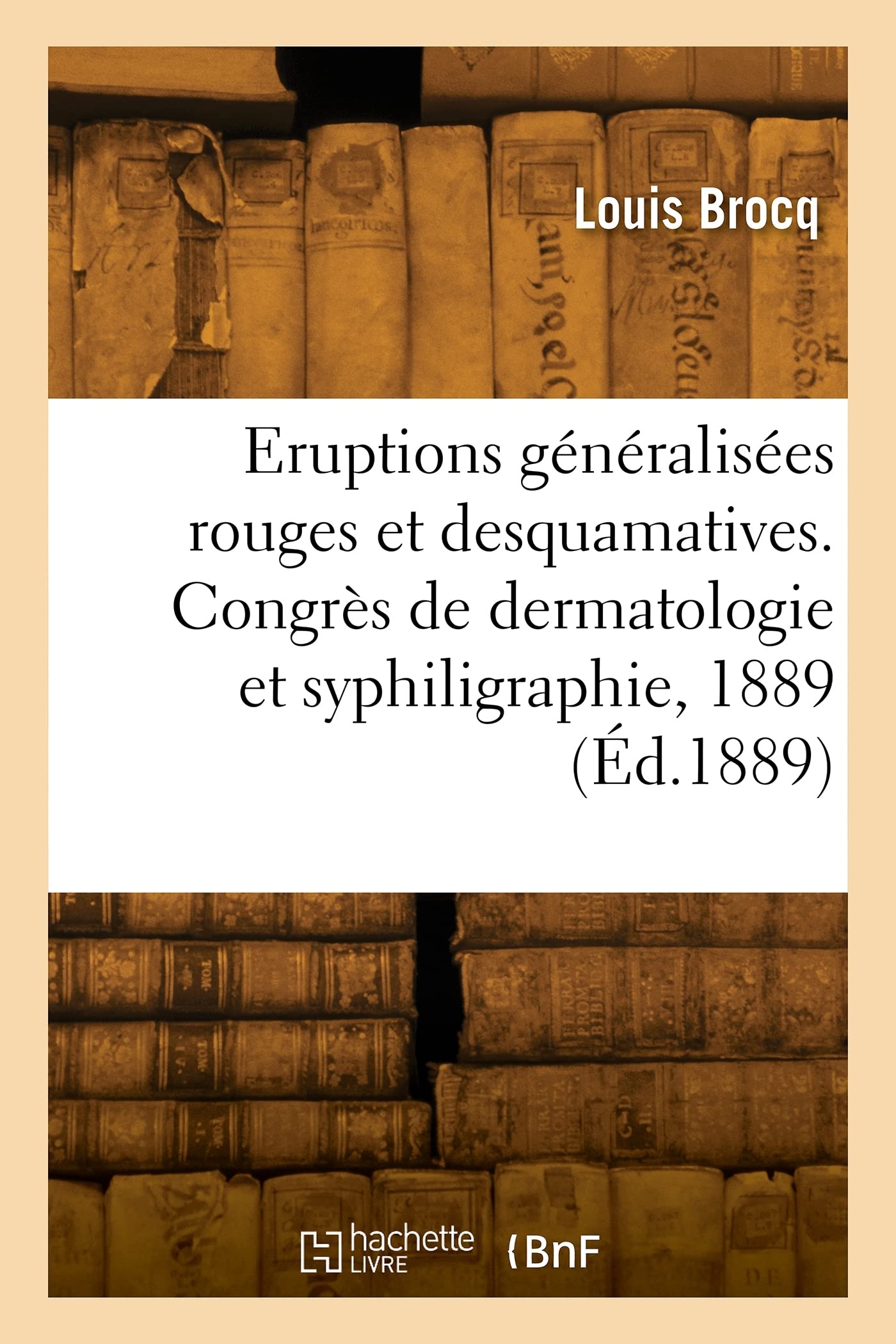 Note sur les éruptions généralisées rouges et desquamatives, communication: Congrès de dermatologie et de syphiligraphie, Paris, août 1889 book