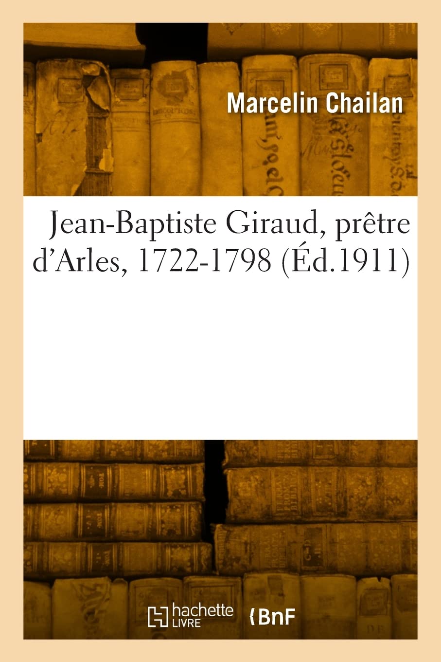 Jean-Baptiste Giraud, prêtre d'Arles, 1722-1798 (Éd.1911) book
