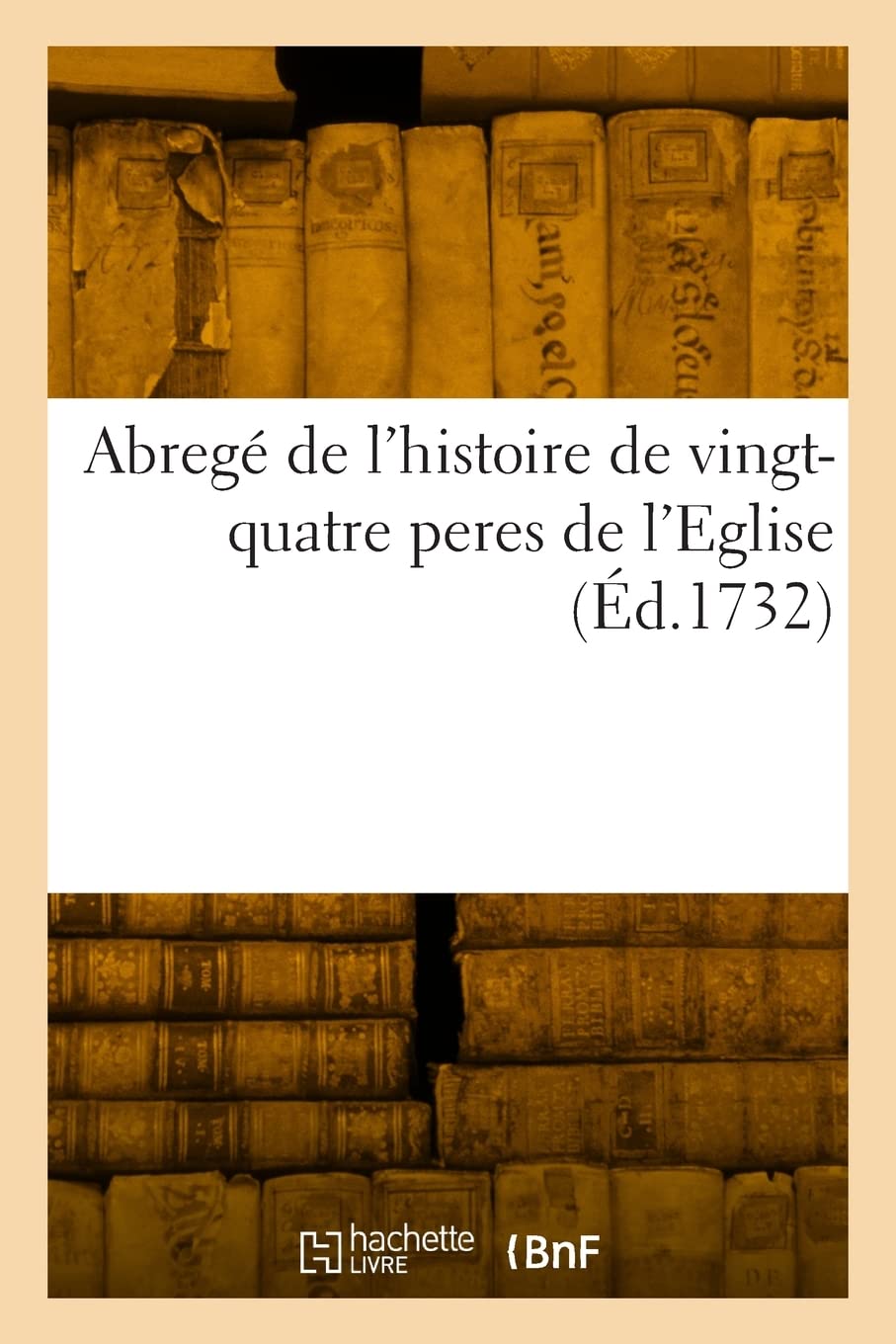Abregé de l'histoire de vingt-quatre peres de l'Eglise: Histoire abregée des empereurs romains depuis Jules-César jusqu'à Constantin le Grand book