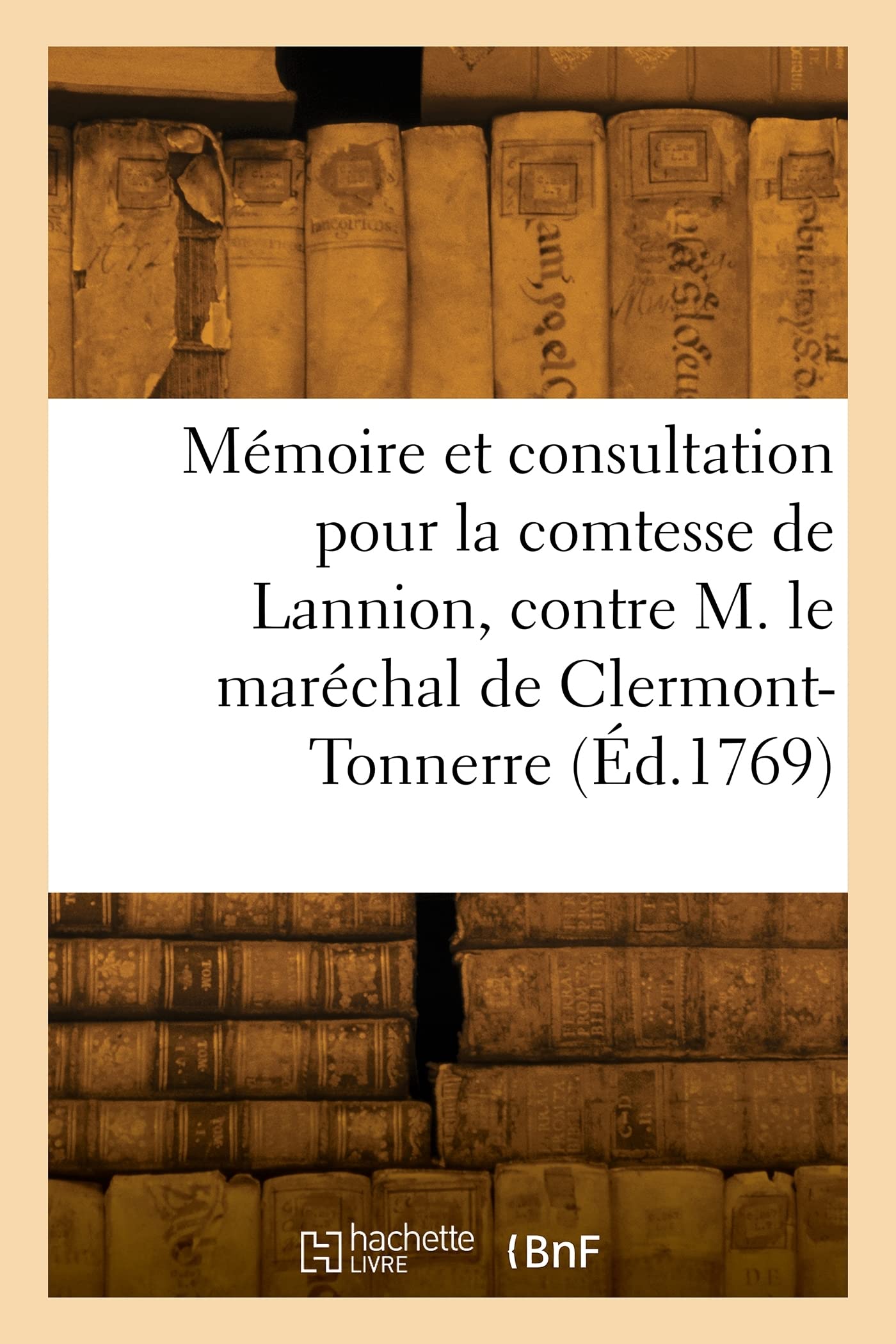 Mémoire et consultation pour la comtesse de Lannion, contre M. le maréchal de Clermont-Tonnerre (Éd.1769) book