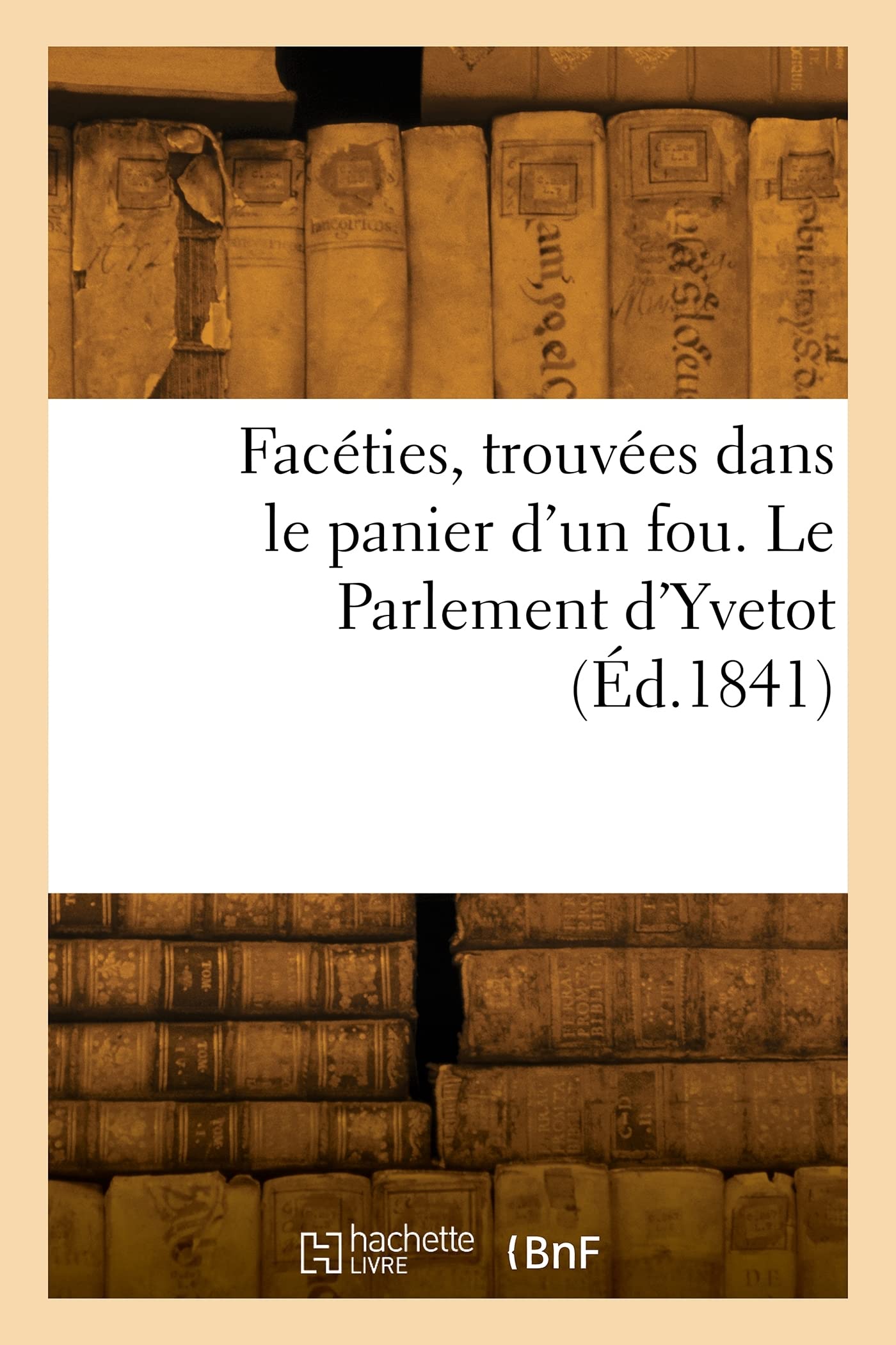 Facéties, trouvées dans le panier d'un fou. Le Parlement d'Yvetot (Éd.1841) book