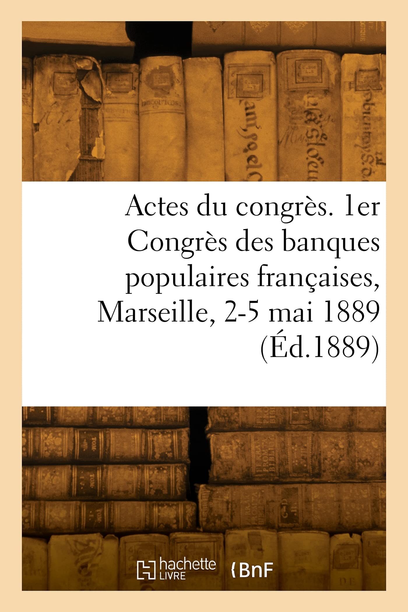 Actes du congrès. 1er Congrès des banques populaires françaises, Marseille, 2-5 mai 1889 (Éd.1889) book