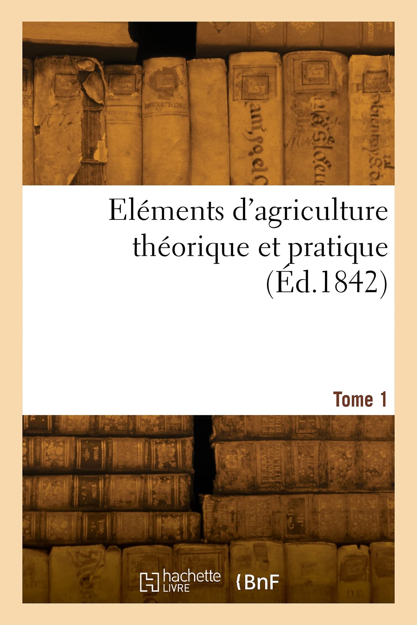 Eléments d'agriculture théorique et pratique. Tome 1 book