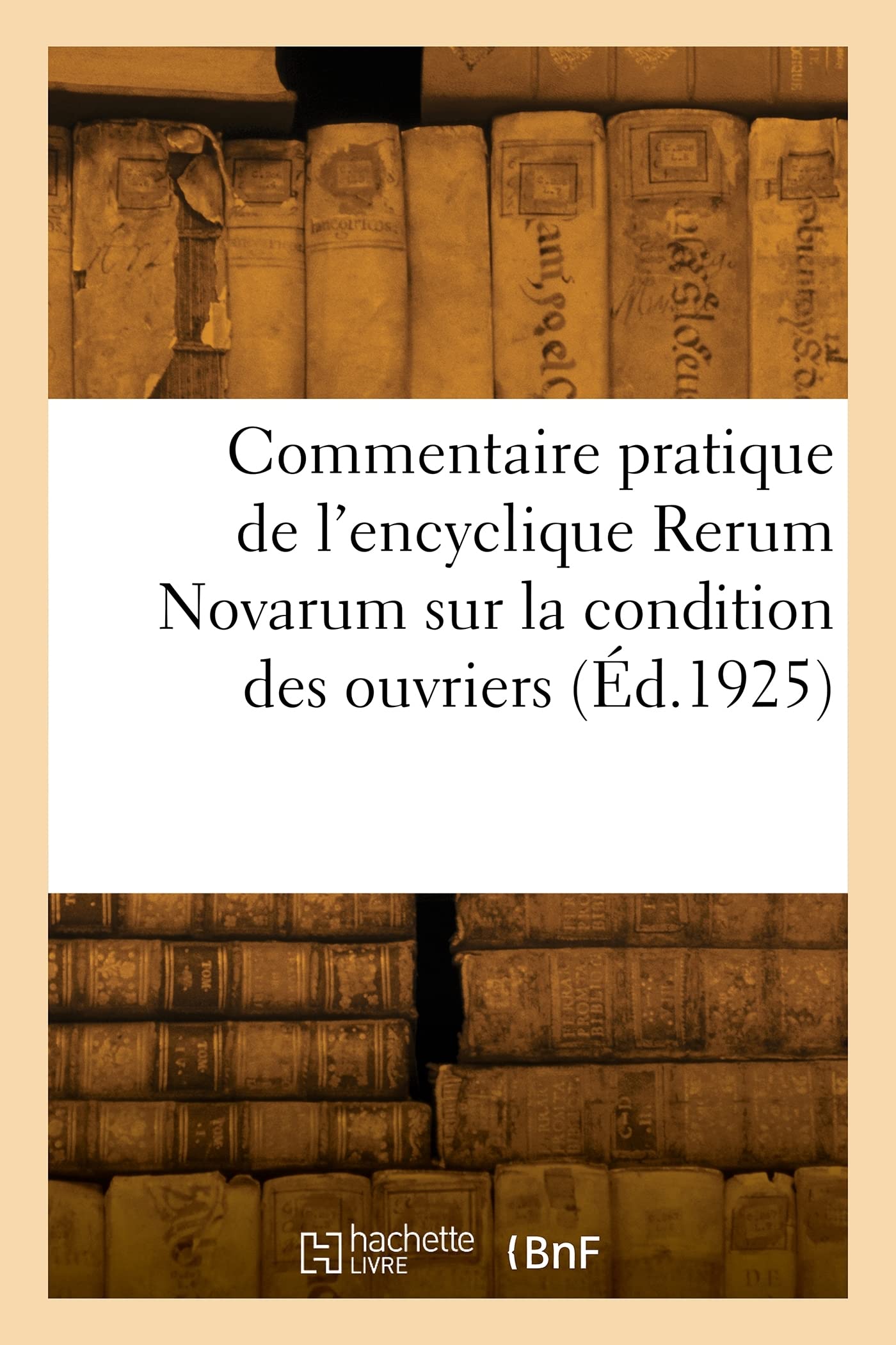 Commentaire pratique de l'encyclique Rerum Novarum sur la condition des ouvriers (Éd.1925) book