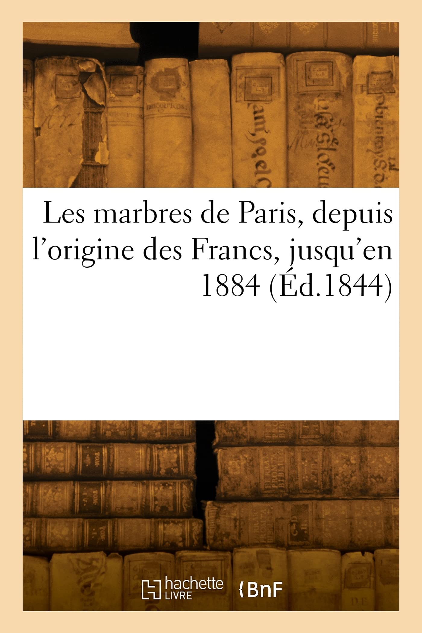 Les marbres de Paris, depuis l'origine des Francs, jusqu'en 1884 (Éd.1844) book