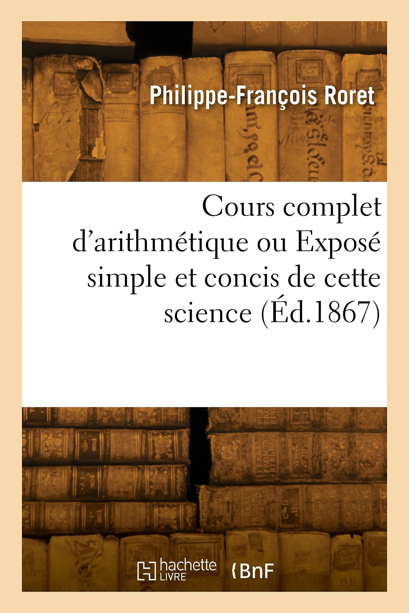 Cours complet d'arithmétique ou Exposé simple et concis de cette science (Éd.1867) book