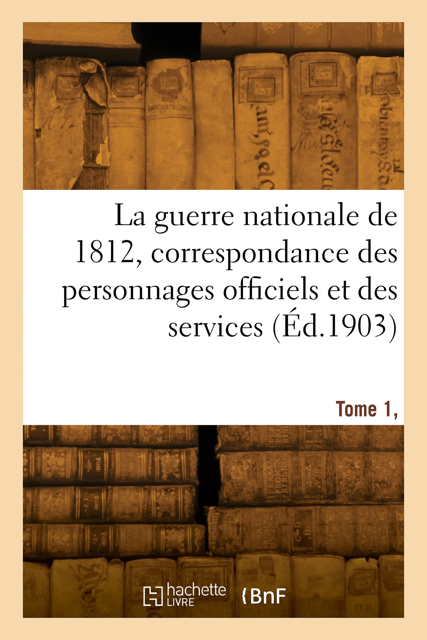 La guerre nationale de 1812, correspondance des personnages officiels et des services (Éd.1903) book