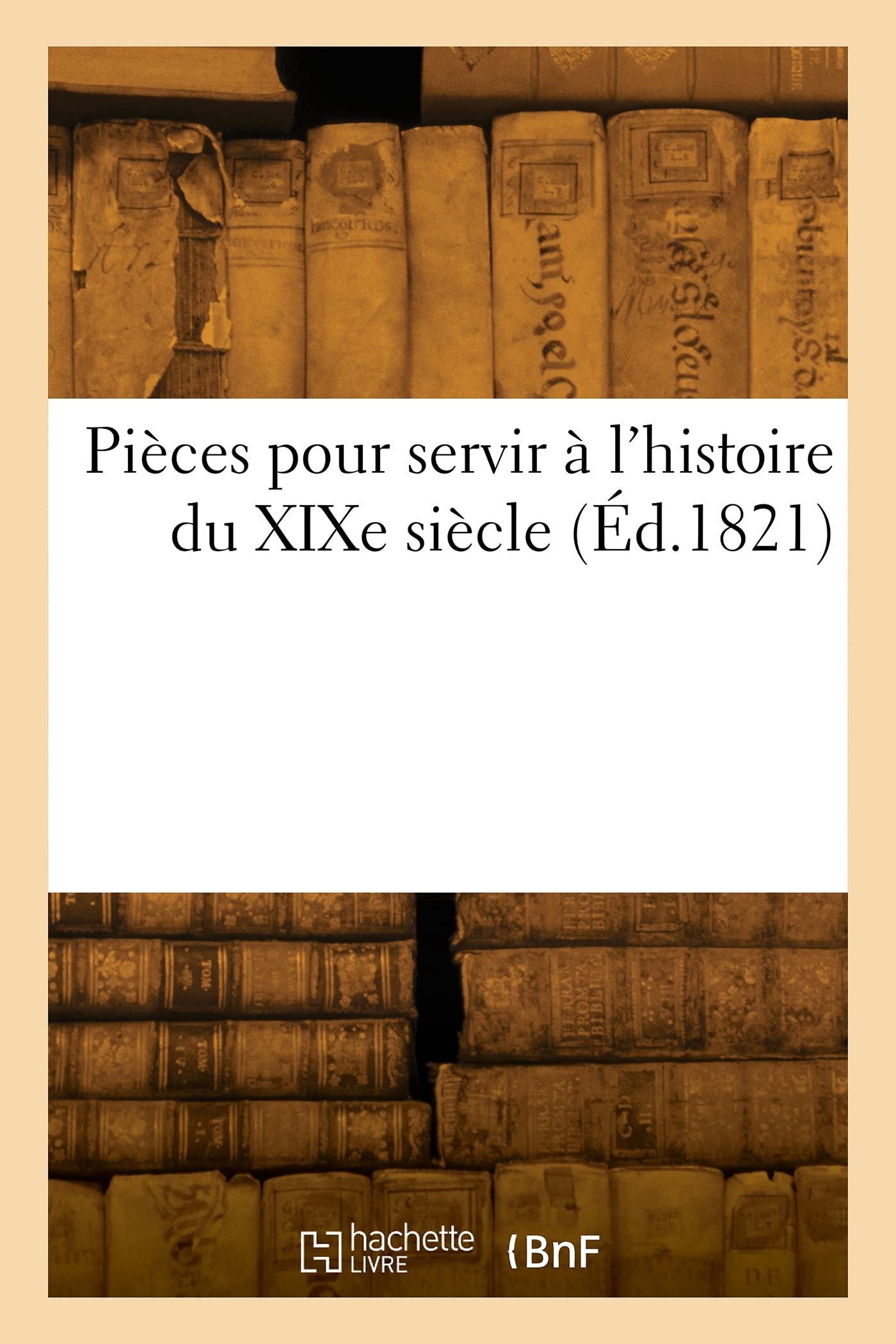 Pièces pour servir à l'histoire du XIXe siècle (Éd.1821) book