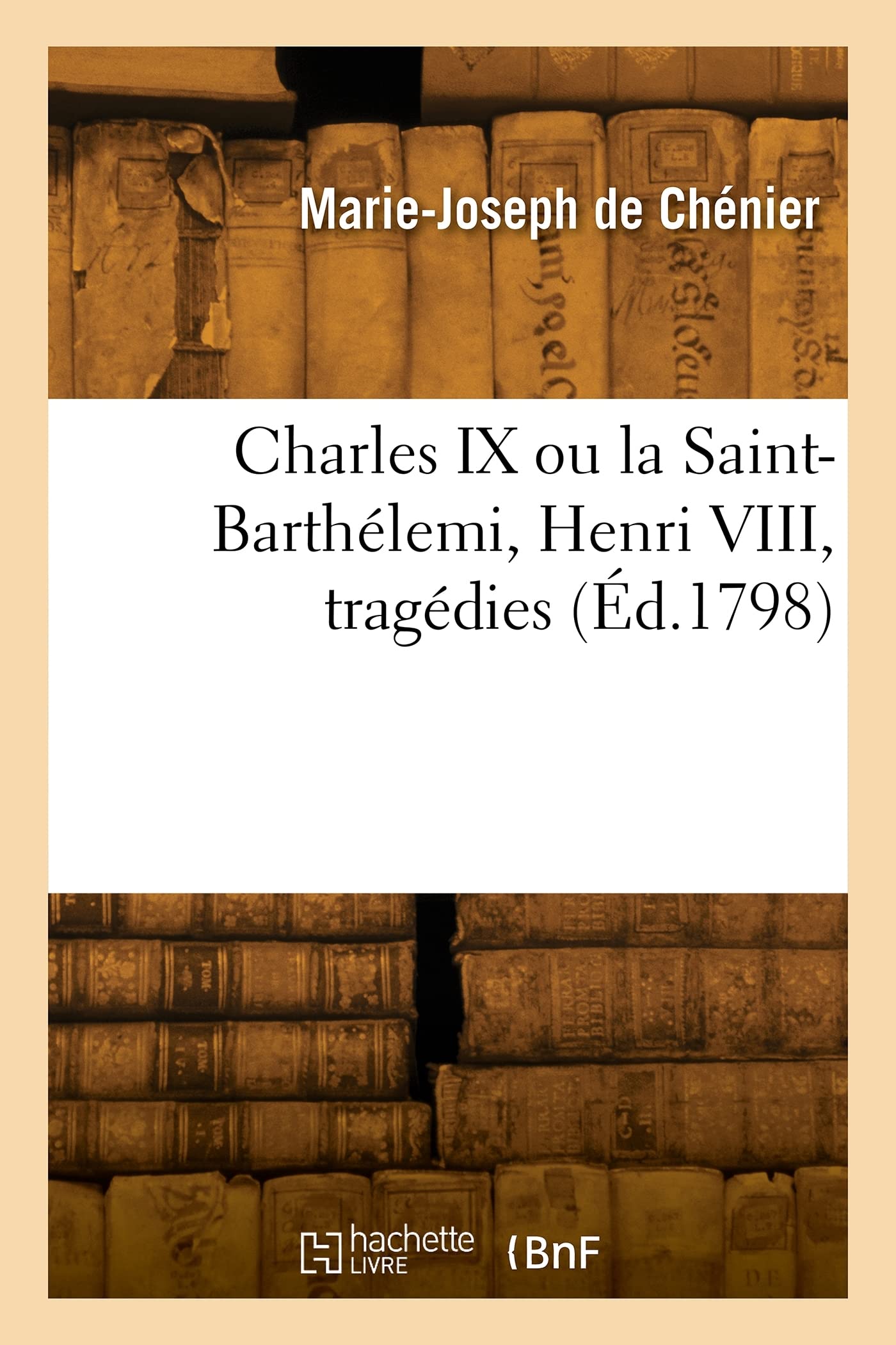Charles IX ou la Saint-Barthélemi, Henri VIII, tragédies (Éd.1798) book