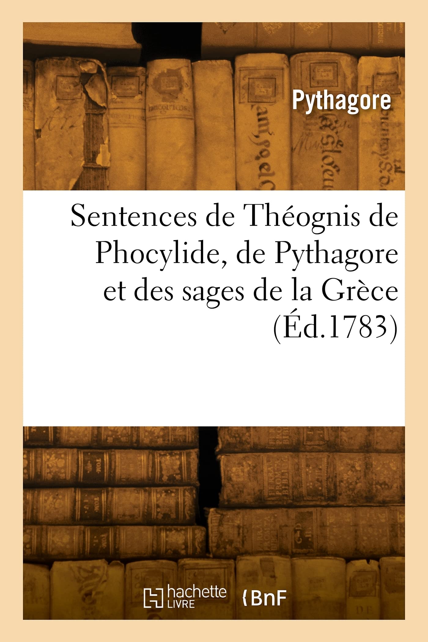 Sentences de Théognis de Phocylide, de Pythagore et des sages de la Grèce (Éd.1783) book