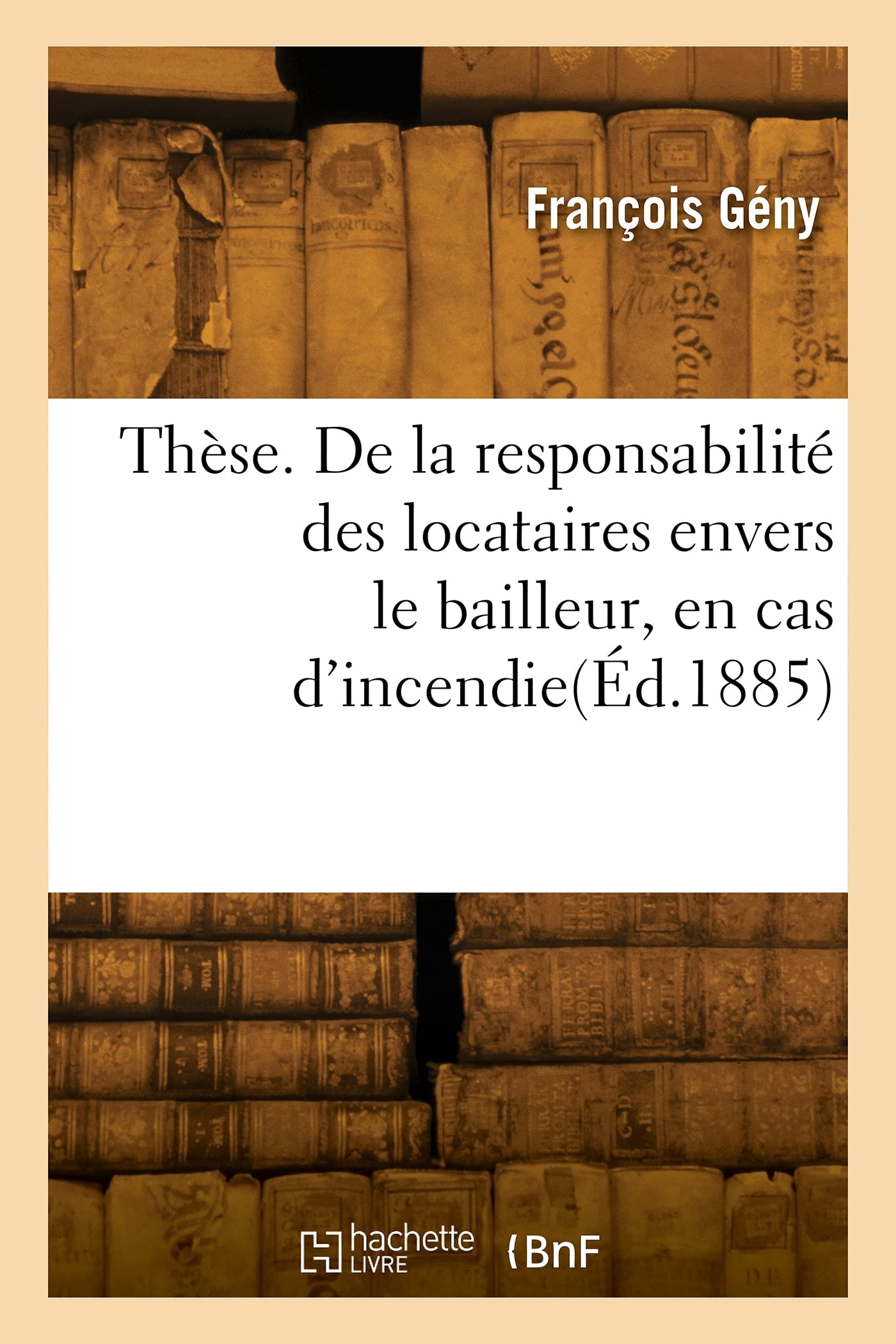 Thèse. De la responsabilité des locataires envers le bailleur, en cas d'incendie: de la chose louée. Académie de droit de Nancy book