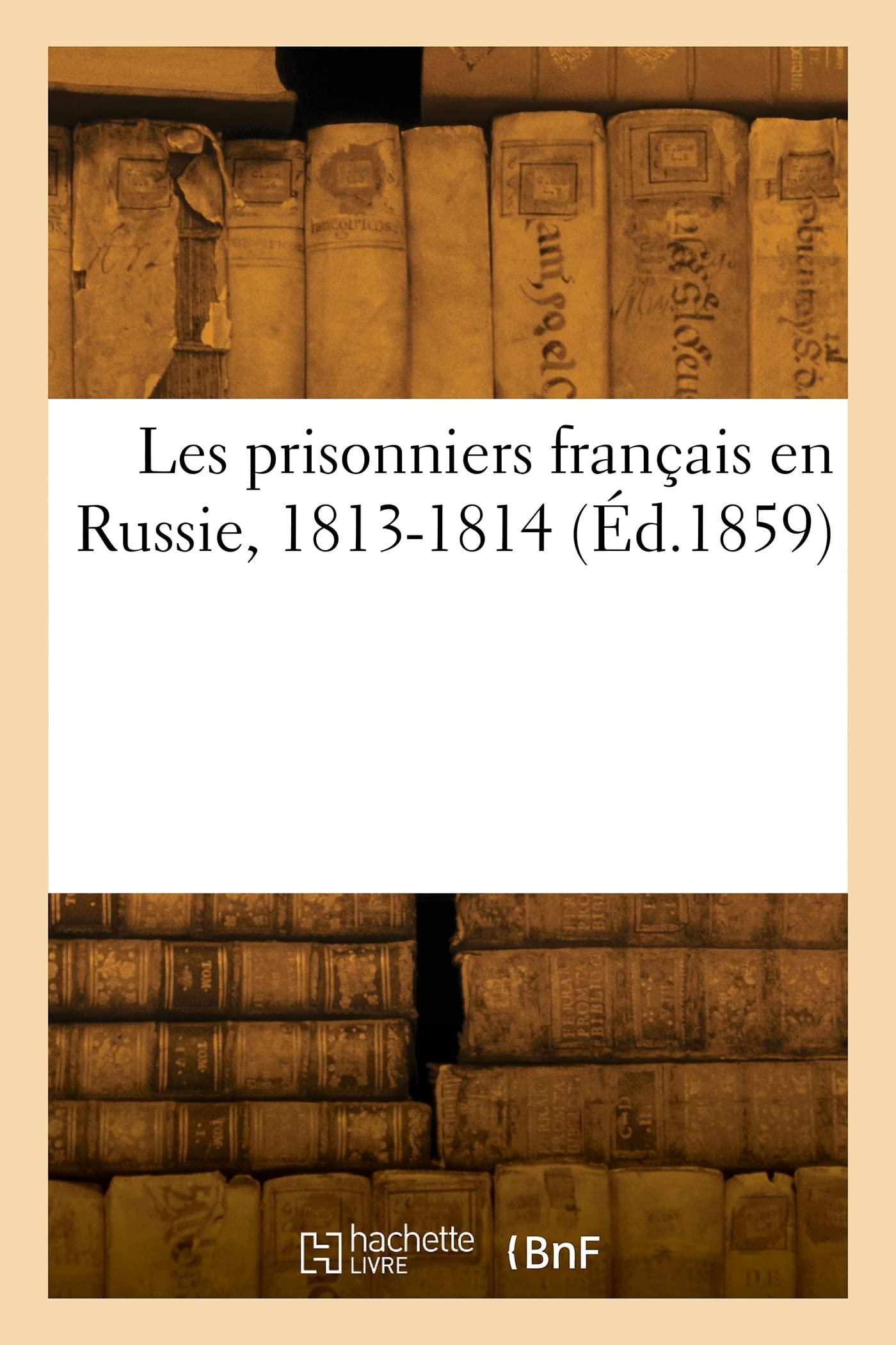 Les prisonniers français en Russie, 1813-1814 (Éd.1859) book