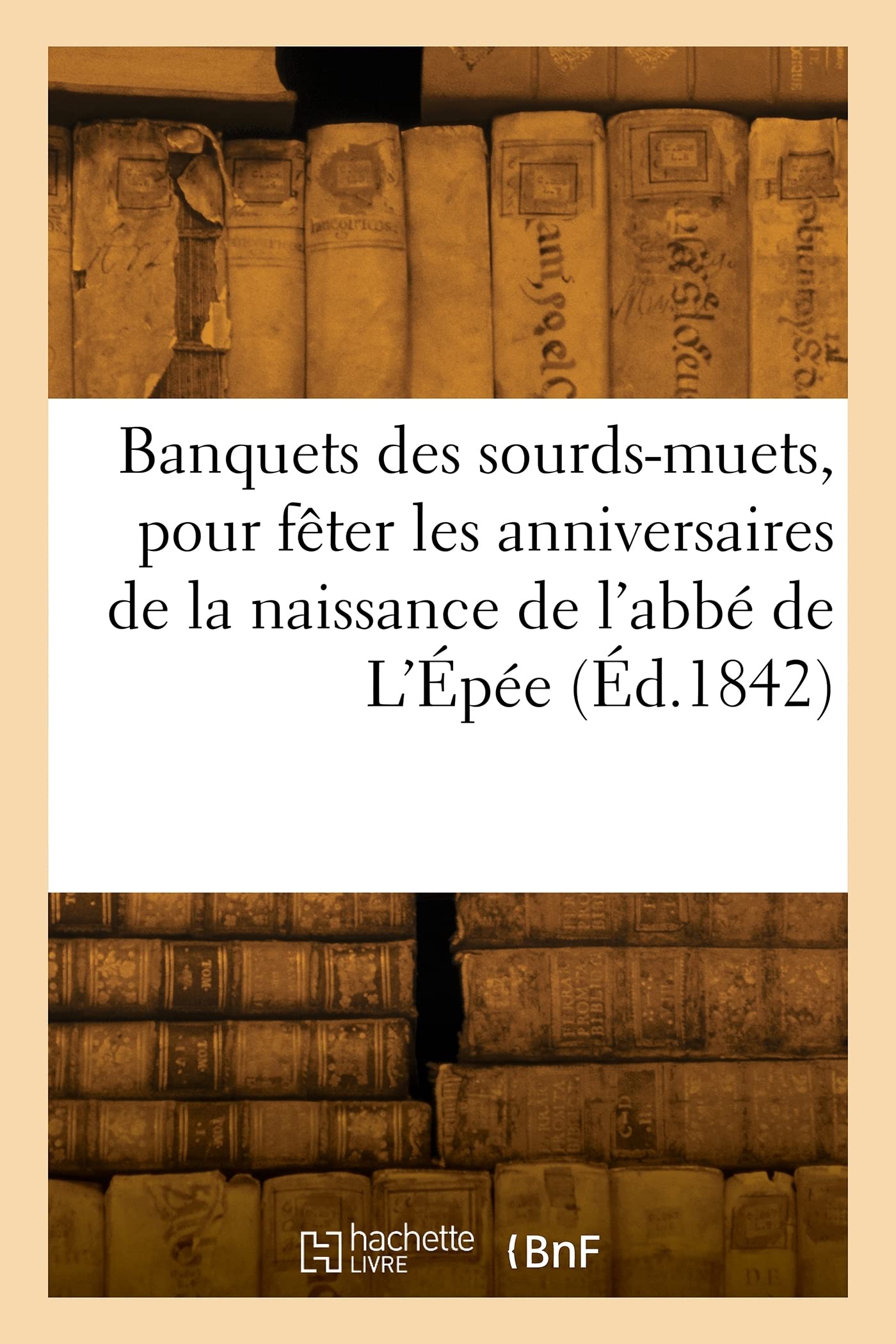 Banquets des sourds-muets, pour fêter les anniversaires de la naissance de l'abbé de L'Épée (Éd.1842) book