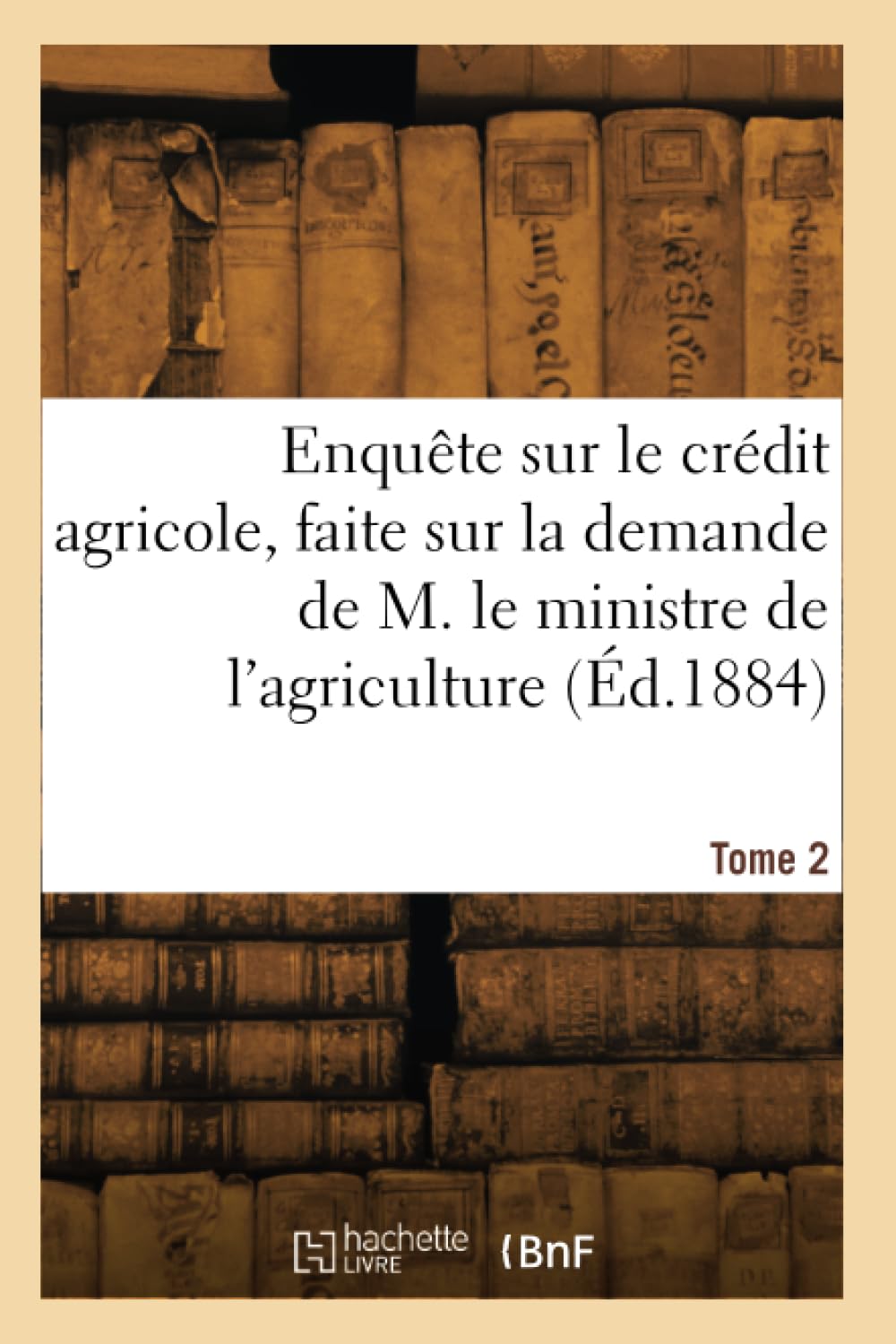 Enquête sur le crédit agricole, faite sur la demande de M. le ministre de l'agriculture. Tome 2 book