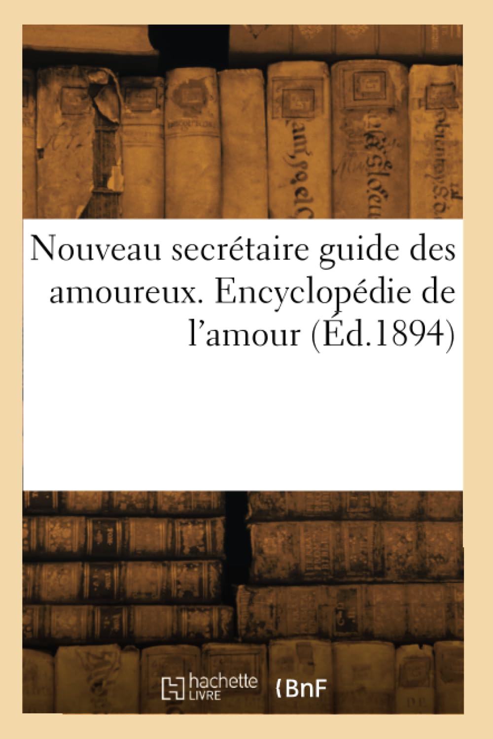Nouveau secrétaire guide des amoureux. Encyclopédie de l'amour book