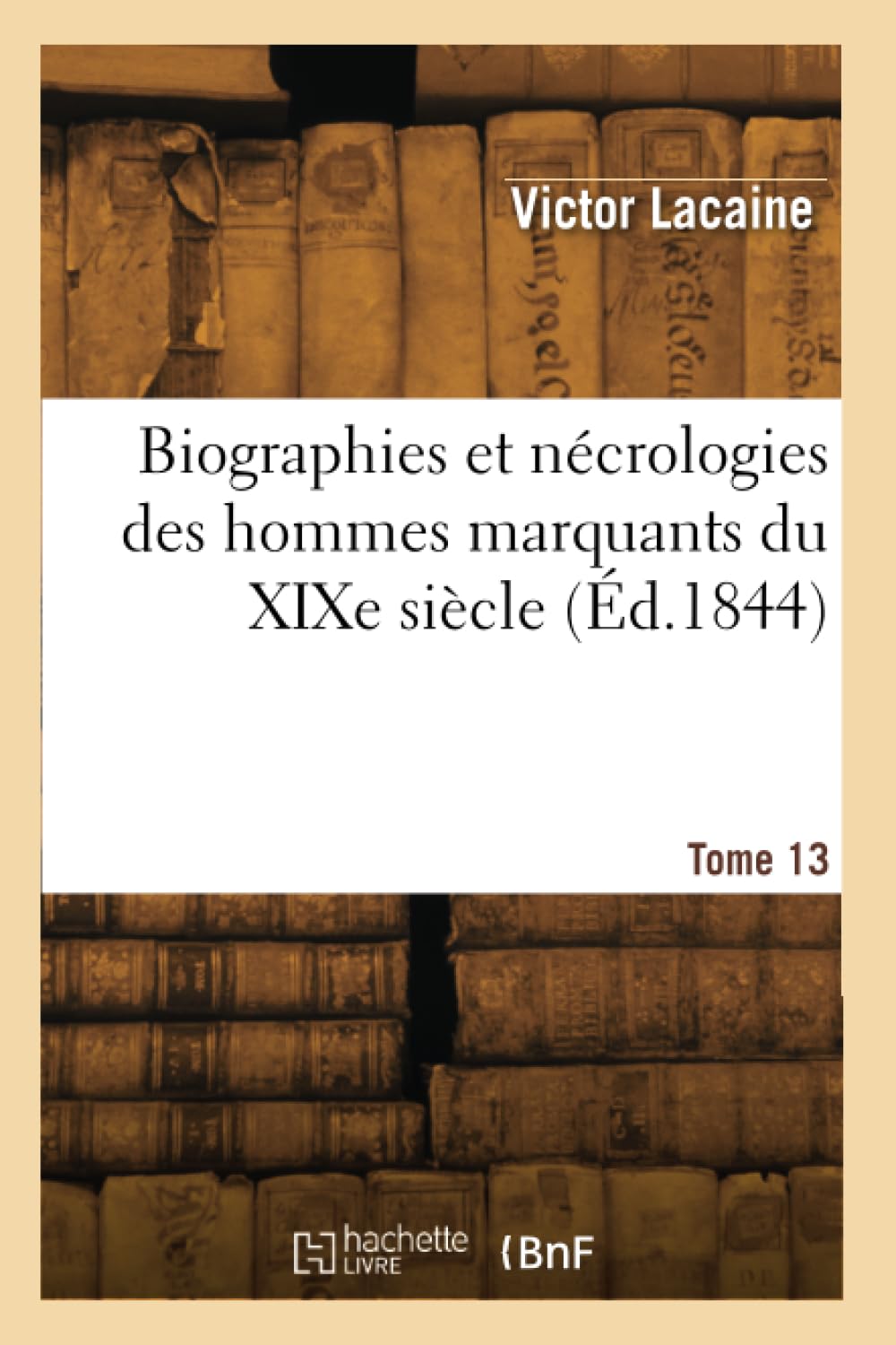 Biographies et nécrologies des hommes marquants du XIXe siècle. Tome 13 book