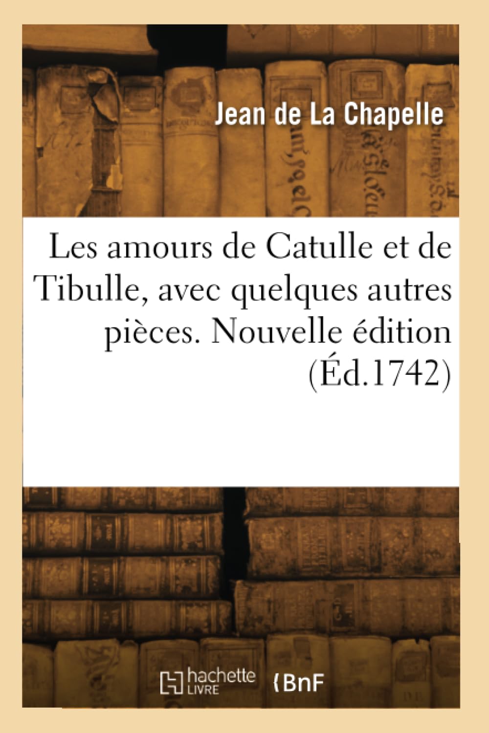 Les amours de Catulle et de Tibulle, avec quelques autres pièces du même auteur. Nouvelle édition book