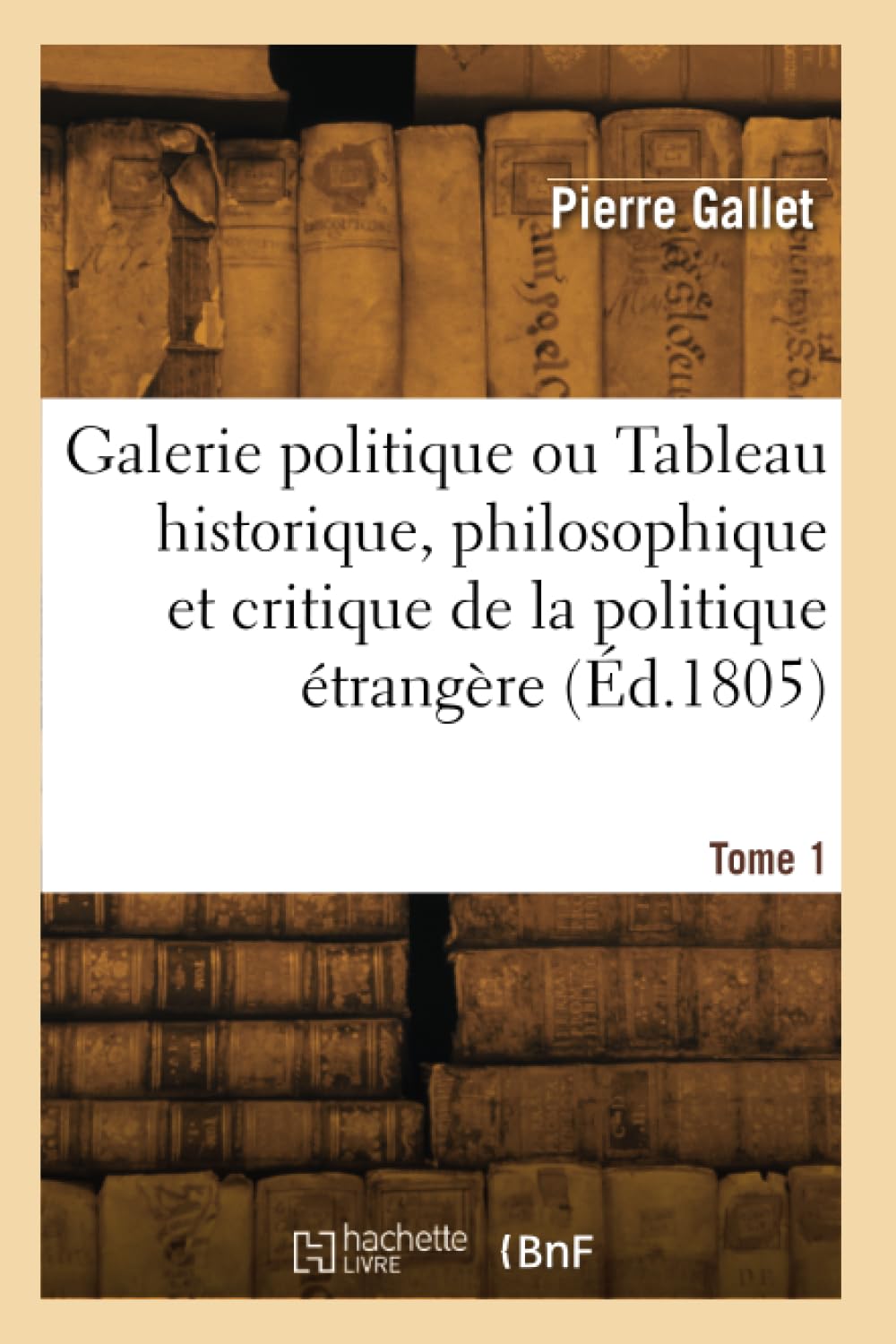 Galerie politique ou Tableau historique, philosophique et critique de la politique étrangère. Tome 1 book