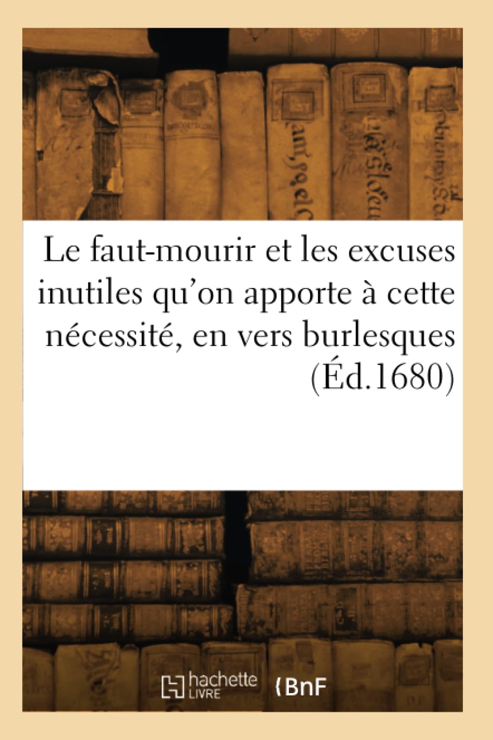 Le faut-mourir et les excuses inutiles qu'on apporte à cette nécessité, le tout en vers burlesques book