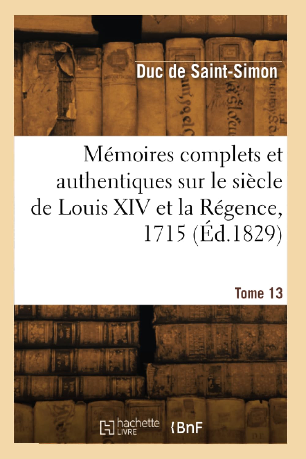 Mémoires complets et authentiques sur le siècle de Louis XIV et la Régence. Tome 13 book