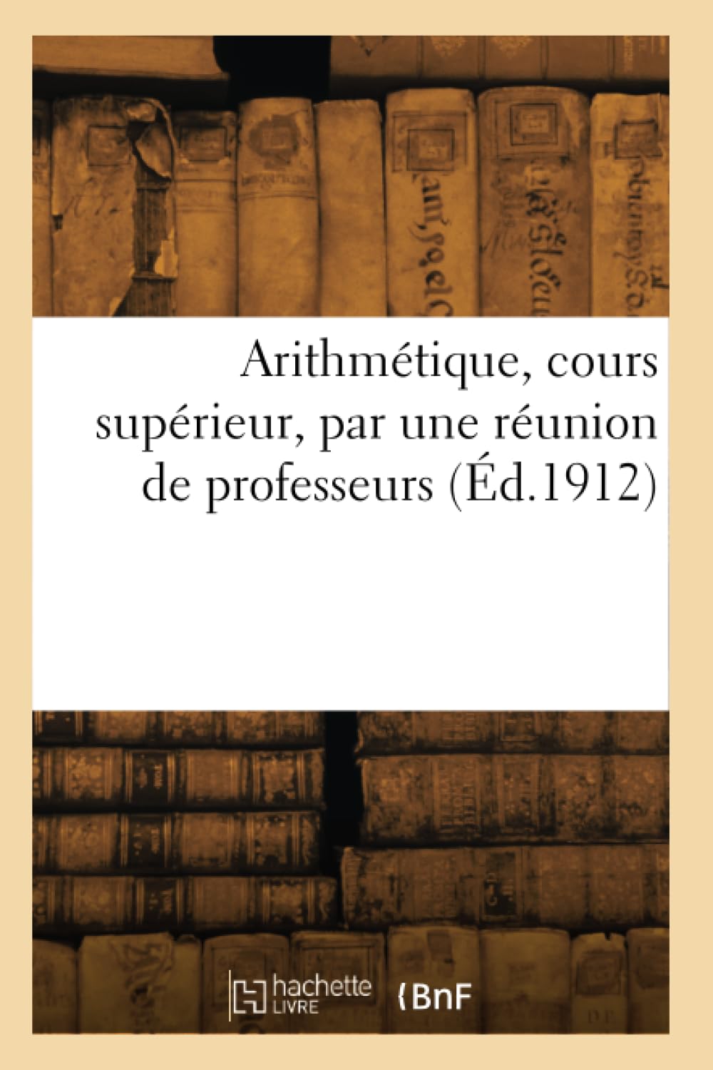 Arithmétique, cours supérieur, par une réunion de professeurs book