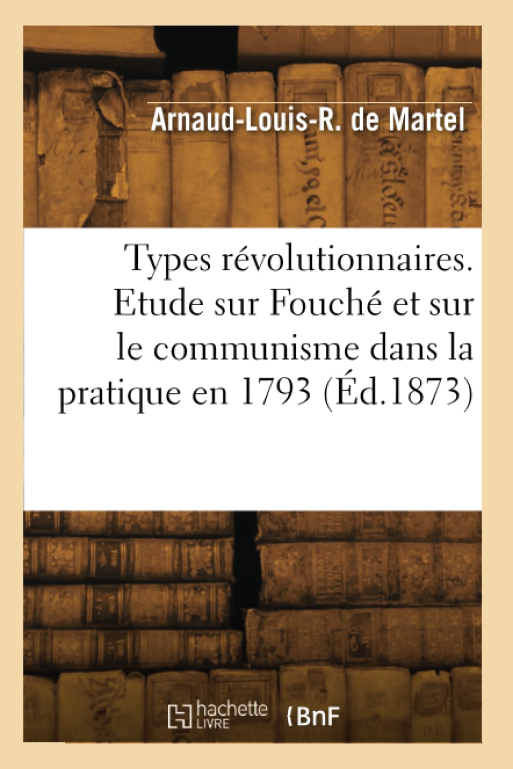 Types révolutionnaires. Etude sur Fouché et sur le communisme dans la pratique en 1793 book