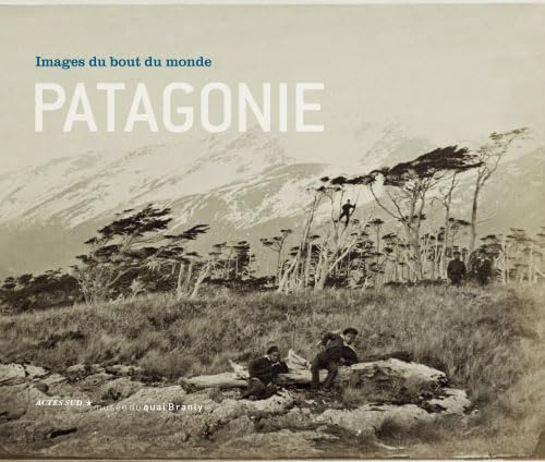 Patagonie, images du bout du monde: Images du bout du monde. Exposition présentée dans la mezzanine Est du musée du quai Branly du 6 mars au 20 mai 2012 Film, Art & Culture