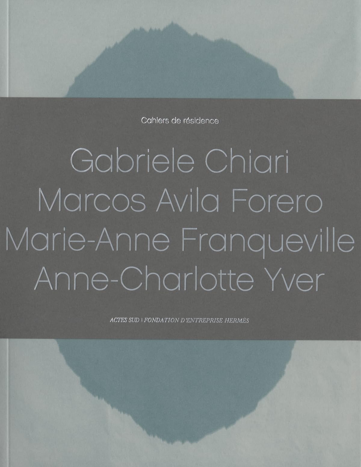 Cahiers de Résidence 2013: GABRIELE CHIARI-MARCOS AVILA FORERO-MARIE-ANNE FRANQUEVILLE-ANNE-CHARLOTTE YVER Social Sciences