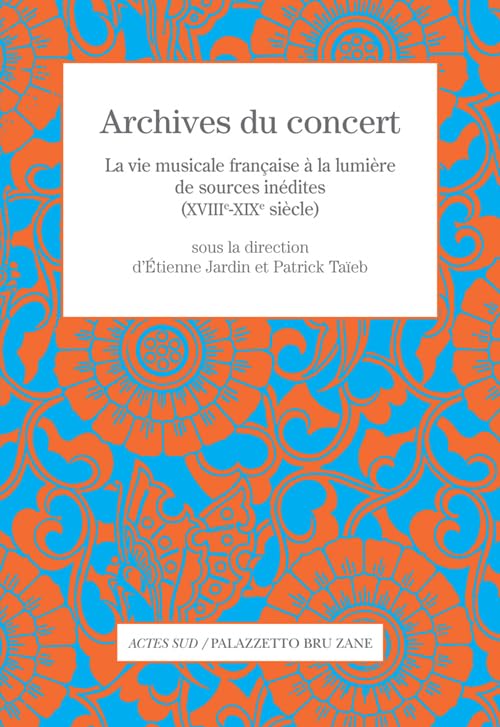 Archives du concert: La vie musicale française à la lumière de sources inédites (XVIIIe-XIXe siècle) book